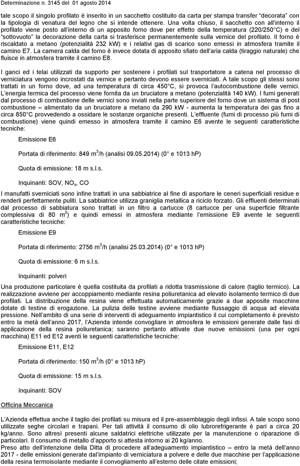 trasferisce permanentemente sulla vernice del profilato. Il forno è riscaldato a metano (potenzialità 232 kw) e i relativi gas di scarico sono emessi in atmosfera tramite il camino E7.