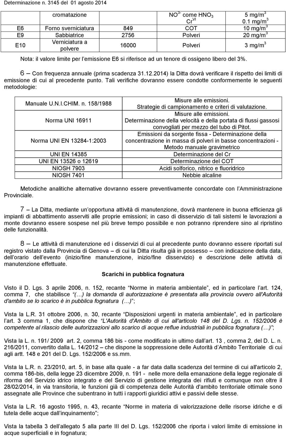 tenore di ossigeno libero del 3%. 6 Con frequenza annuale (prima scadenza 31.12.2014) la Ditta dovrà verificare il rispetto dei limiti di emissione di cui al precedente punto.