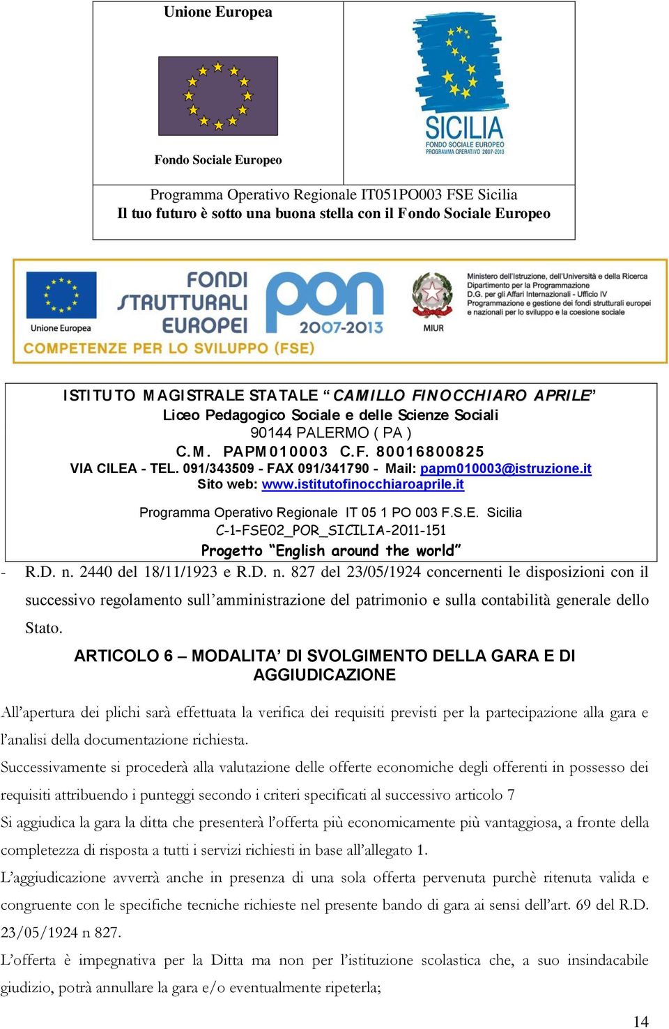 ARTICOLO 6 MODALITA DI SVOLGIMENTO DELLA GARA E DI AGGIUDICAZIONE All apertura dei plichi sarà effettuata la verifica dei requisiti previsti per la partecipazione alla gara e l analisi della