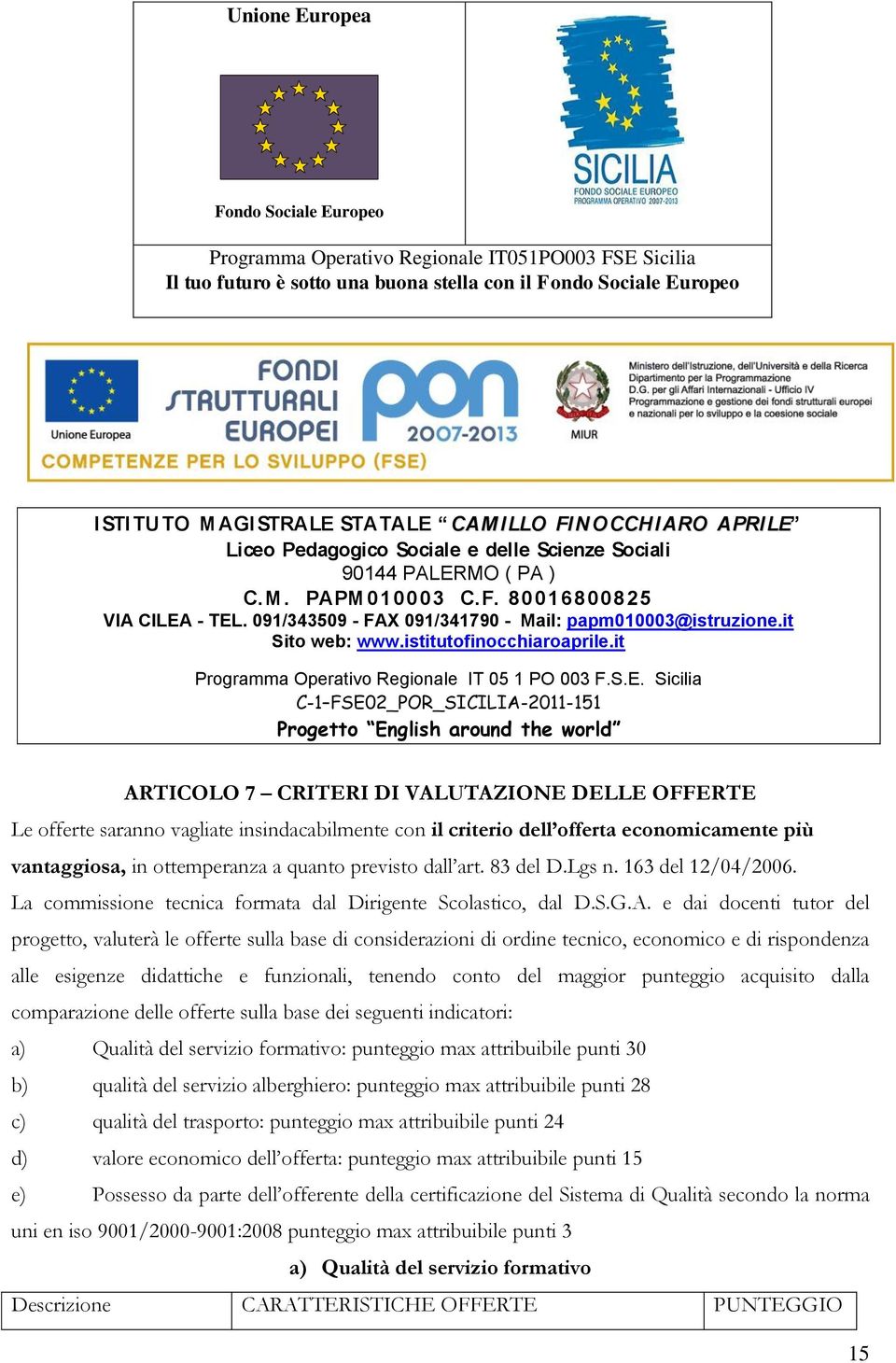 e dai docenti tutor del progetto, valuterà le offerte sulla base di considerazioni di ordine tecnico, economico e di rispondenza alle esigenze didattiche e funzionali, tenendo conto del maggior