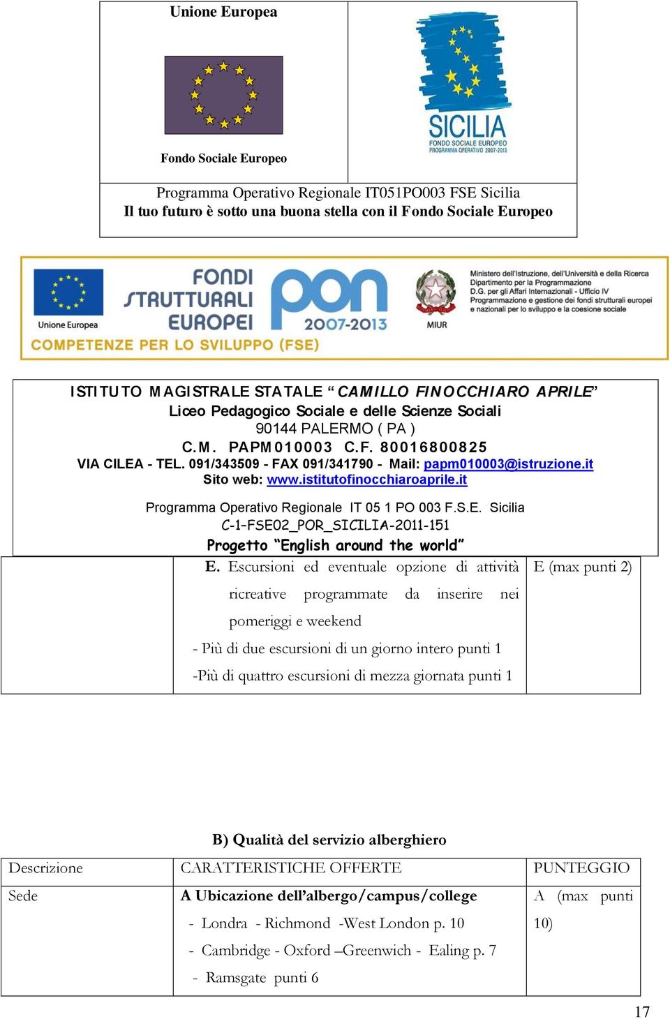 un giorno intero punti 1 - -Più di quattro escursioni di mezza giornata punti 1 E (max punti 2) B) Qualità del servizio alberghiero