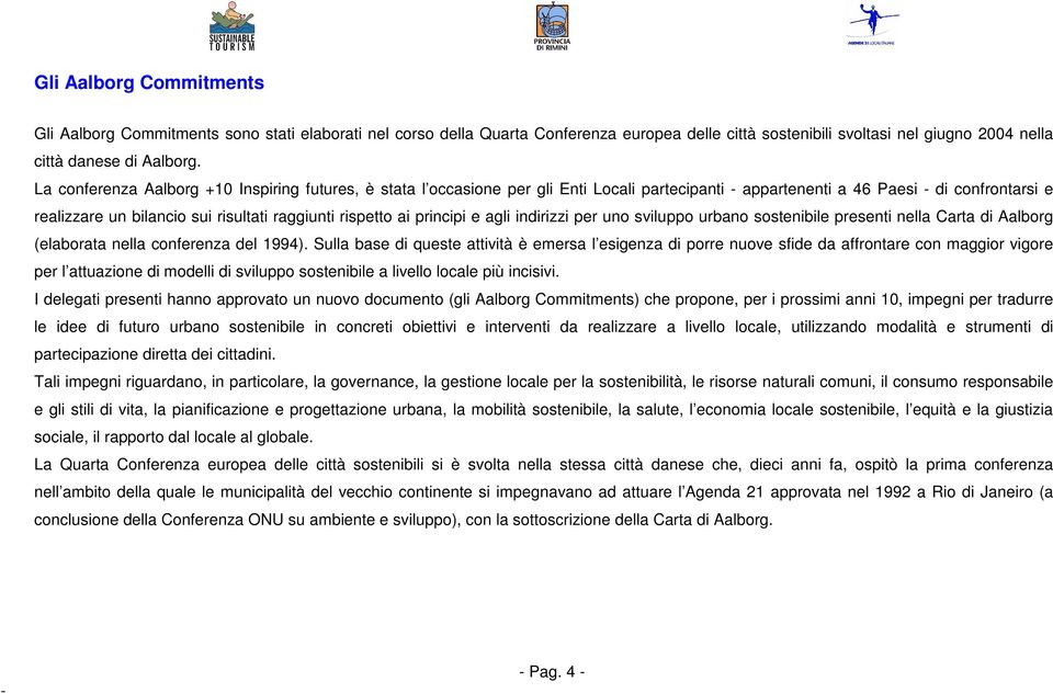 principi e agli indirizzi per uno sviluppo urbano sostenibile presenti nella Carta di Aalborg (elaborata nella conferenza del 1994).