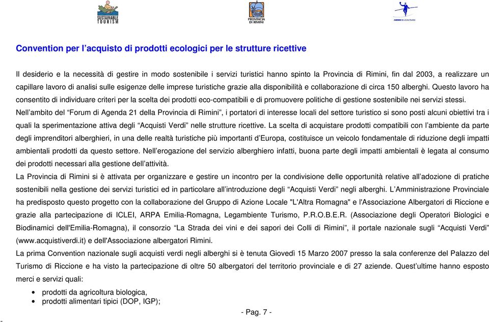 Questo lavoro ha consentito di individuare criteri per la scelta dei prodotti ecocompatibili e di promuovere politiche di gestione sostenibile nei servizi stessi.