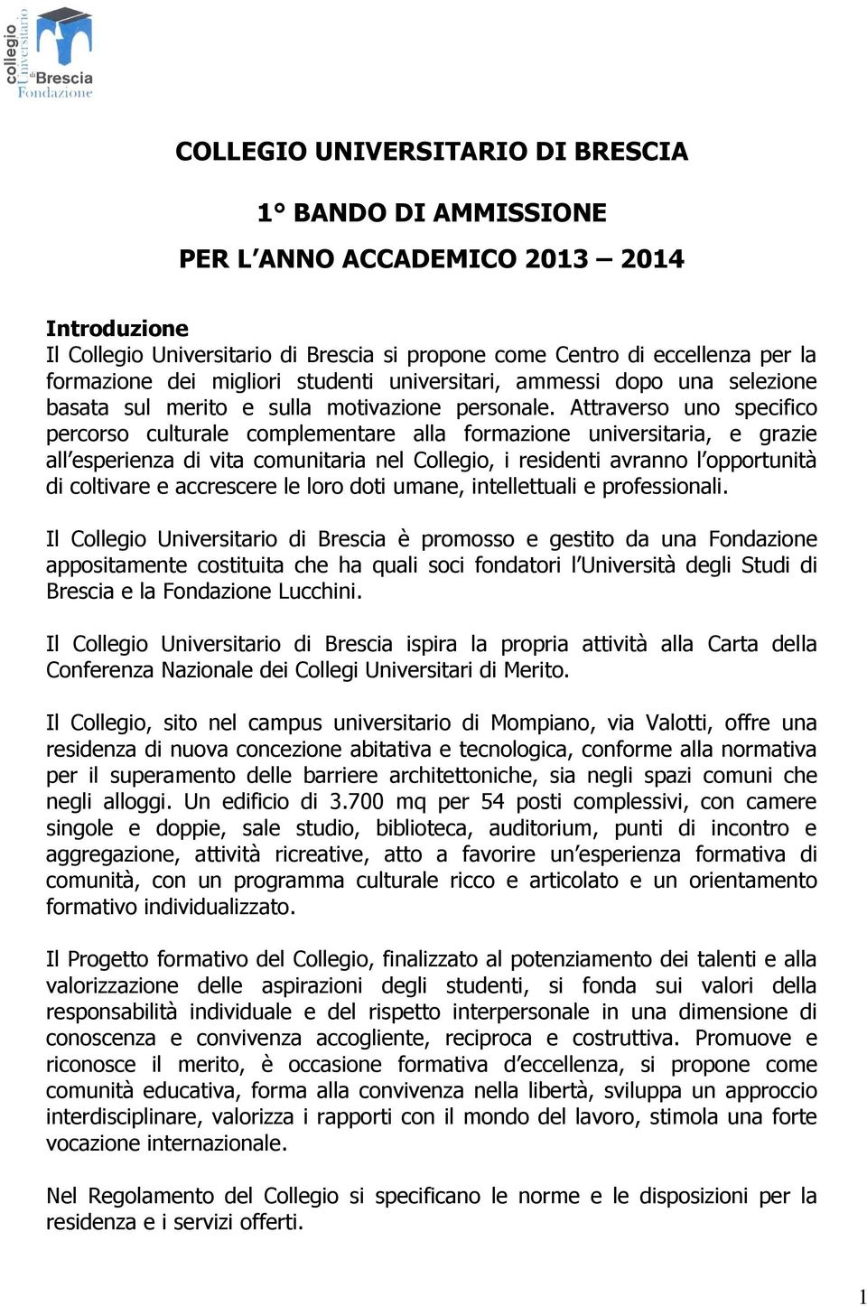 Attraverso uno specifico percorso culturale complementare alla formazione universitaria, e grazie all esperienza di vita comunitaria nel Collegio, i residenti avranno l opportunità di coltivare e