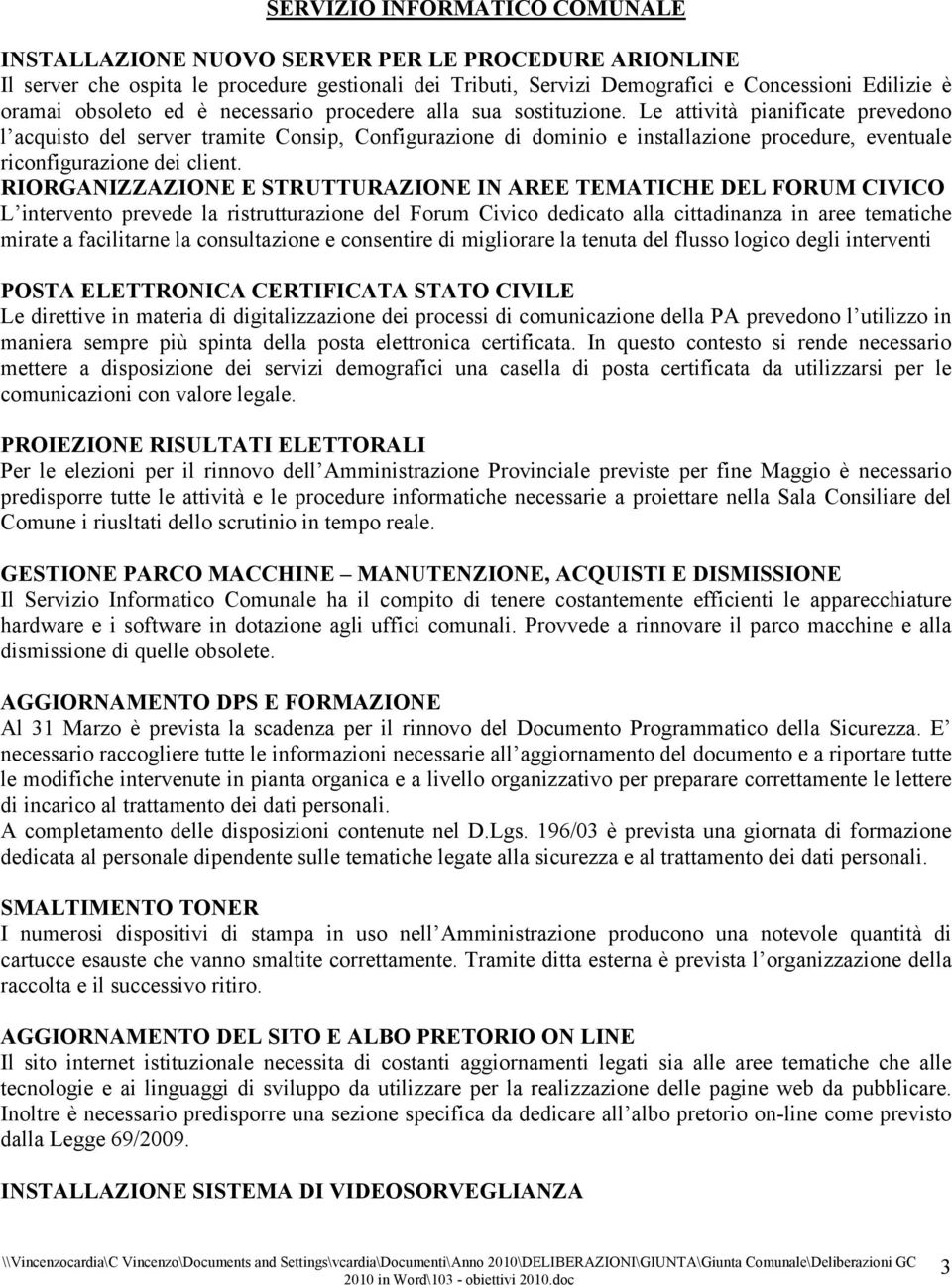 Le attività pianificate prevedono l acquisto del server tramite Consip, Configurazione di dominio e installazione procedure, eventuale riconfigurazione dei client.