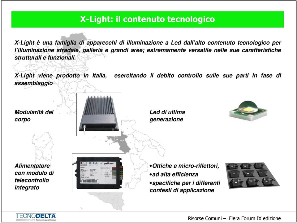 X-Light viene prodotto in Italia, esercitando il debito controllo sulle sue parti in fase di assemblaggio Modularità del corpo Led di ultima