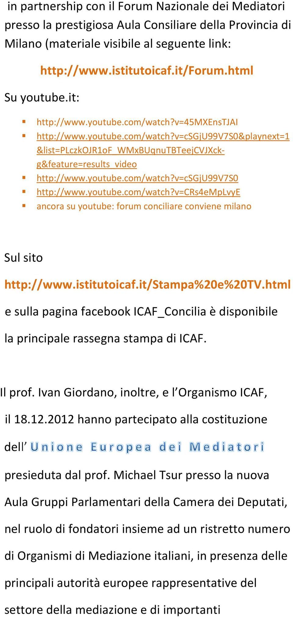 youtube.com/watch?v=crs4emplvye ancora su youtube: forum conciliare conviene milano Sul sito http://www.istitutoicaf.it/stampa%20e%20tv.