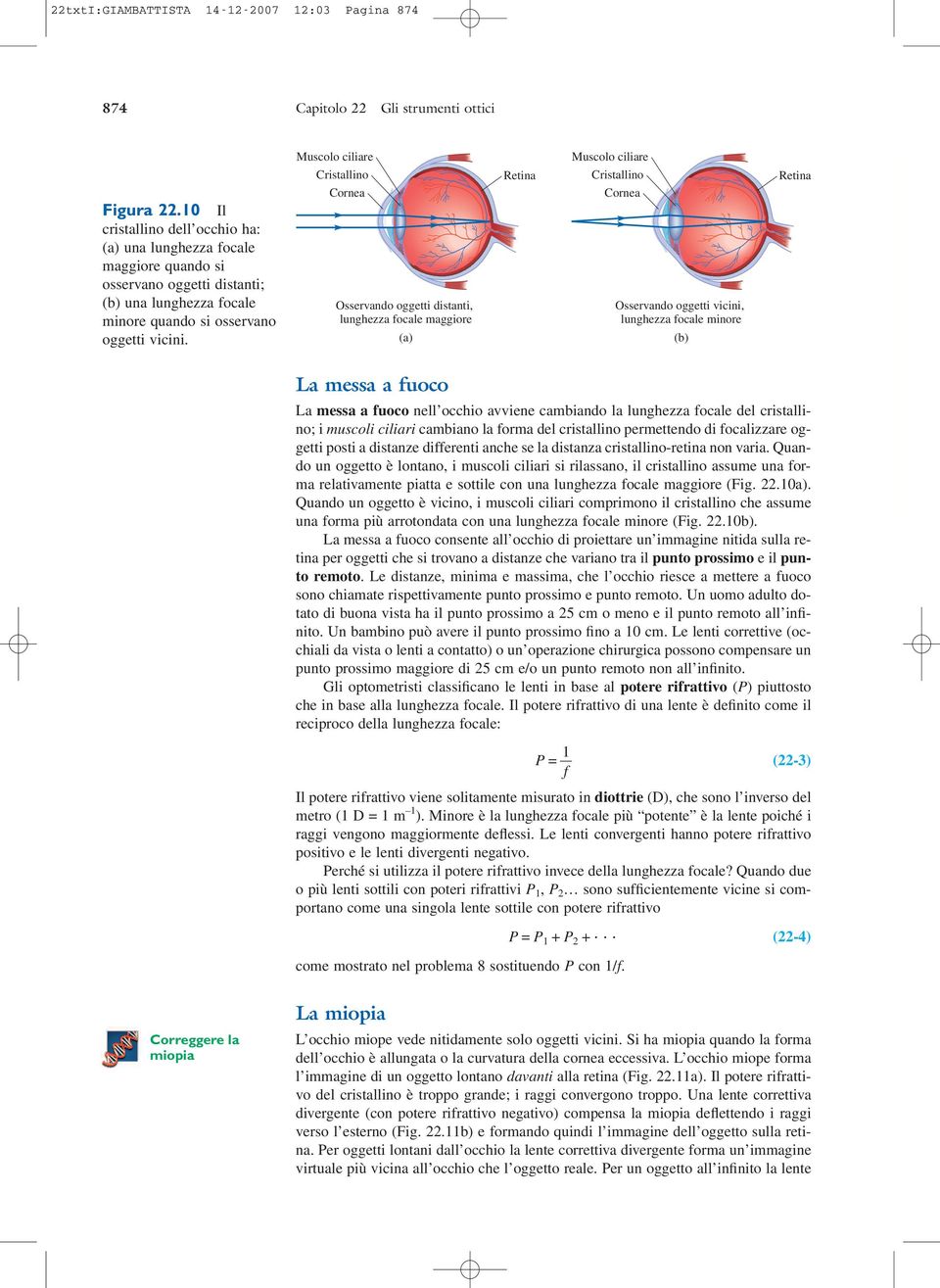 Muscolo ciliare Cristallino Cornea Osservando oggetti distanti, lunghezza focale maggiore (a) Retina Muscolo ciliare Cristallino Cornea Osservando oggetti vicini, lunghezza focale minore (b) Retina