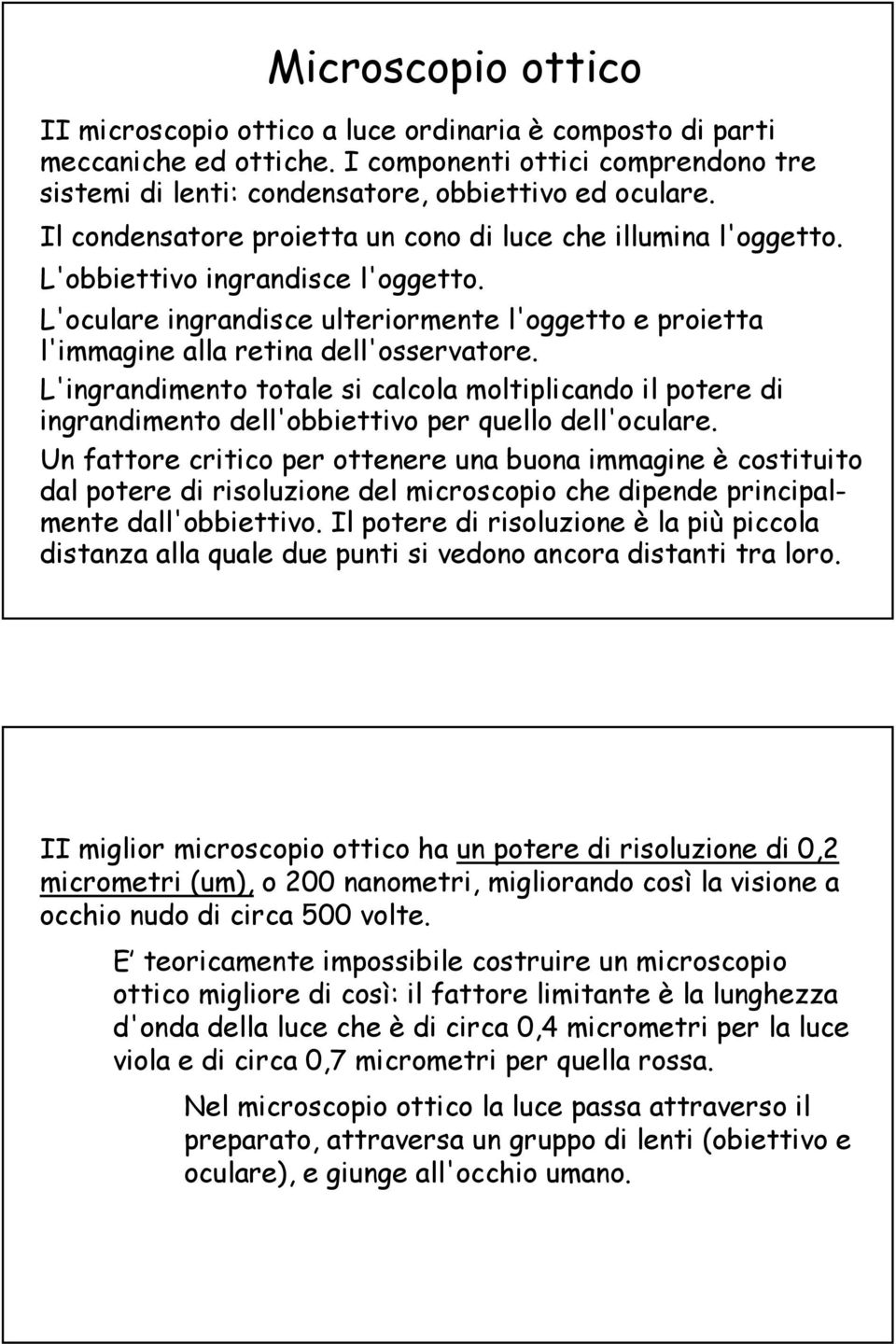 L'ingrandimento totale si calcola moltiplicando il potere di ingrandimento dell'obbiettivo per quello dell'oculare.