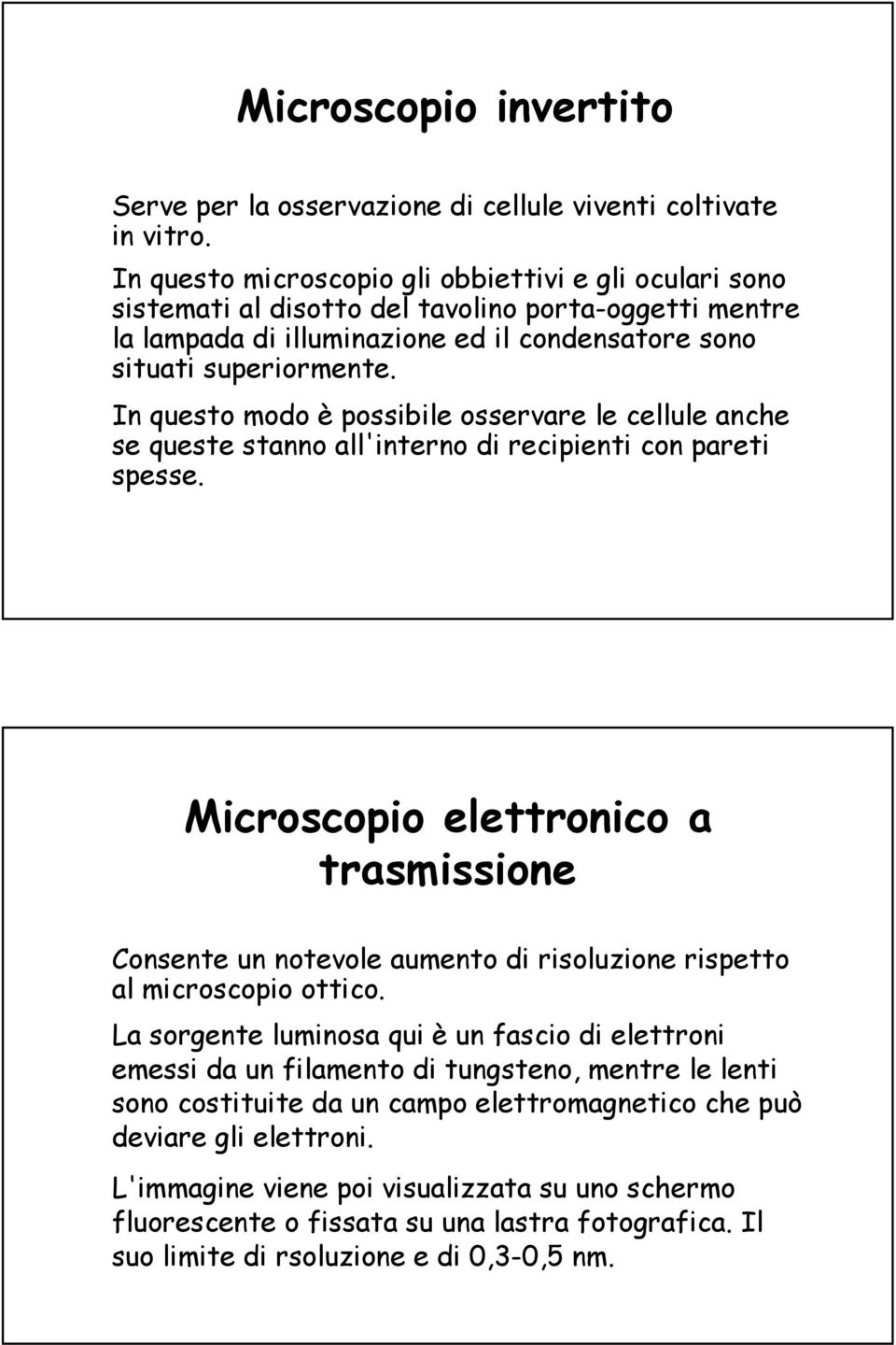 In questo modo è possibile osservare le cellule anche se queste stanno all'interno di recipienti con pareti spesse.