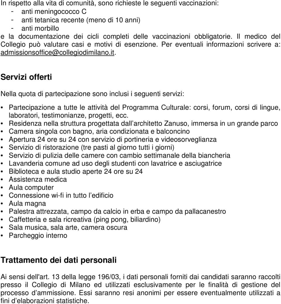 Servizi offerti Nella quota di partecipazione sono inclusi i seguenti servizi: Partecipazione a tutte le attività del Programma Culturale: corsi, forum, corsi di lingue, laboratori, testimonianze,