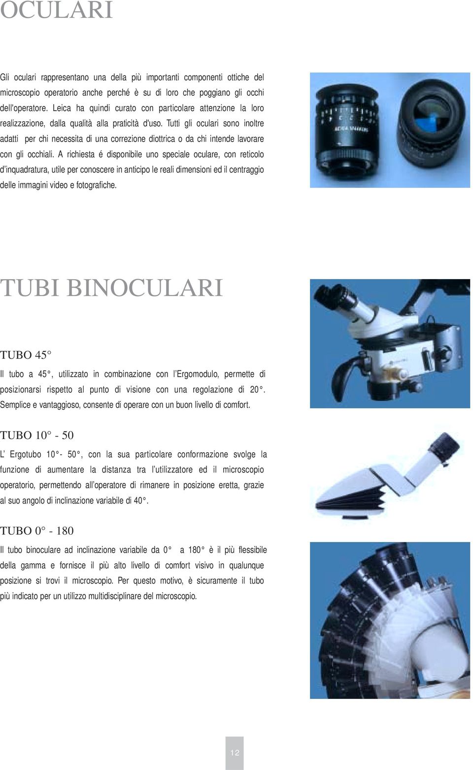 Tutti gli oculari sono inoltre adatti per chi necessita di una correzione diottrica o da chi intende lavorare con gli occhiali.