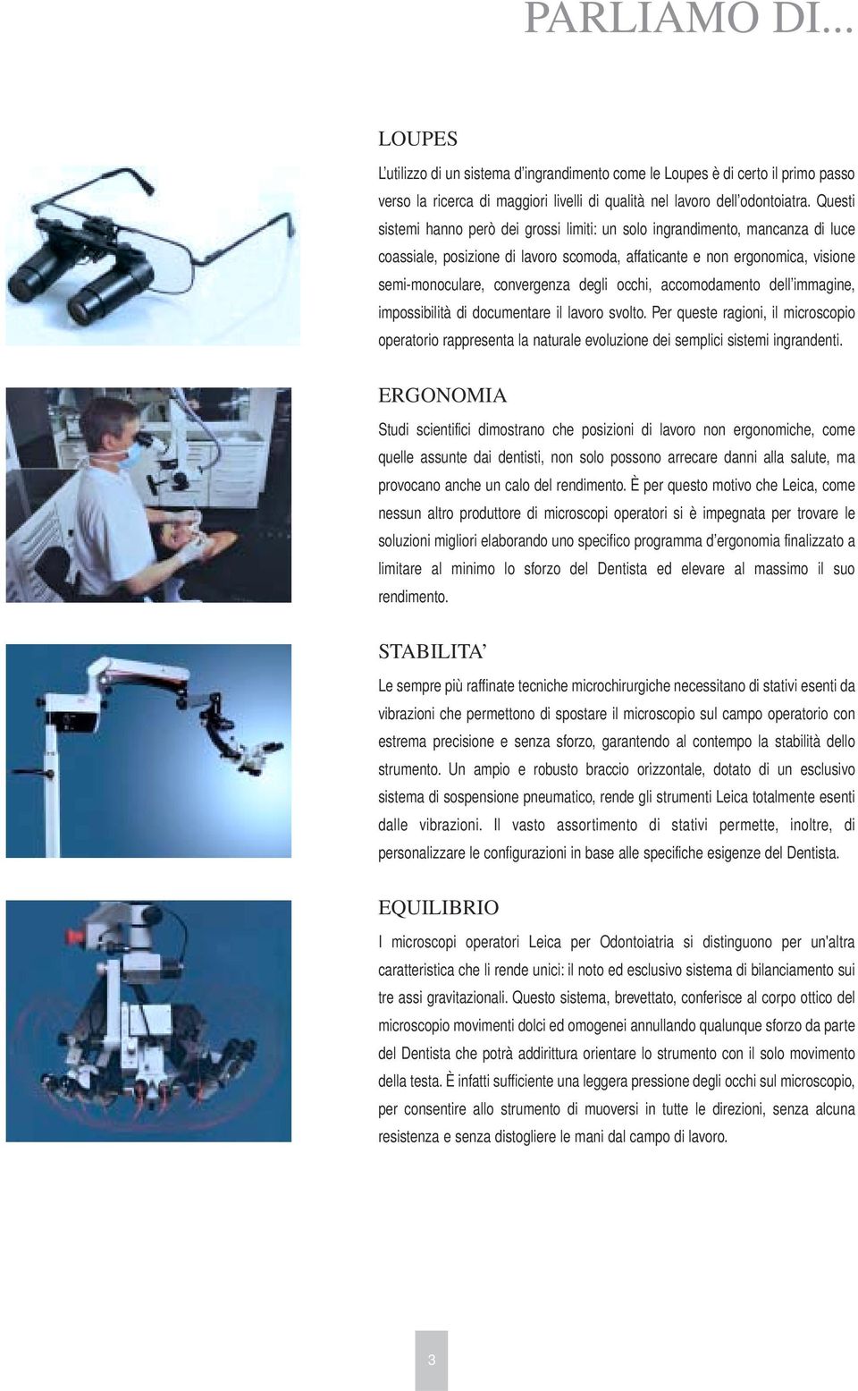 occhi, accomodamento dell immagine, impossibilità di documentare il lavoro svolto. Per queste ragioni, il microscopio operatorio rappresenta la naturale evoluzione dei semplici sistemi ingrandenti.