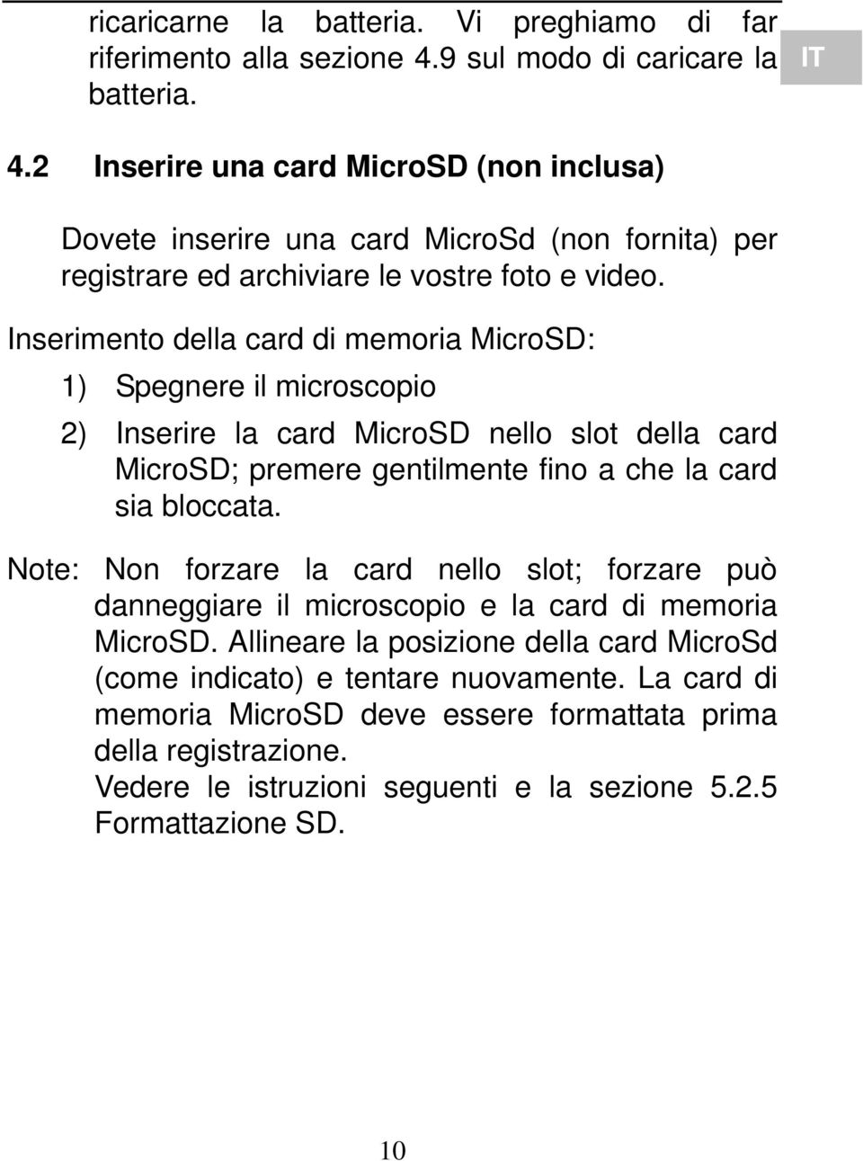 Inserimento della card di memoria MicroSD: 1) Spegnere il microscopio 2) Inserire la card MicroSD nello slot della card MicroSD; premere gentilmente fino a che la card sia bloccata.