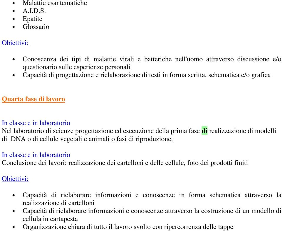 in forma scritta, schematica e/o grafica Quarta fase di lavoro e in laboratorio Nel laboratorio di scienze progettazione ed esecuzione della prima fase di realizzazione di modelli di DNA o di cellule