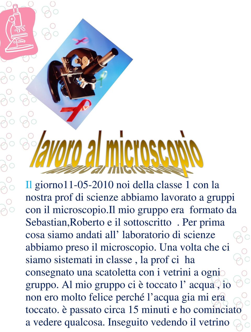 Per prima cosa siamo andati all laboratorio di scienze abbiamo preso il microscopio.