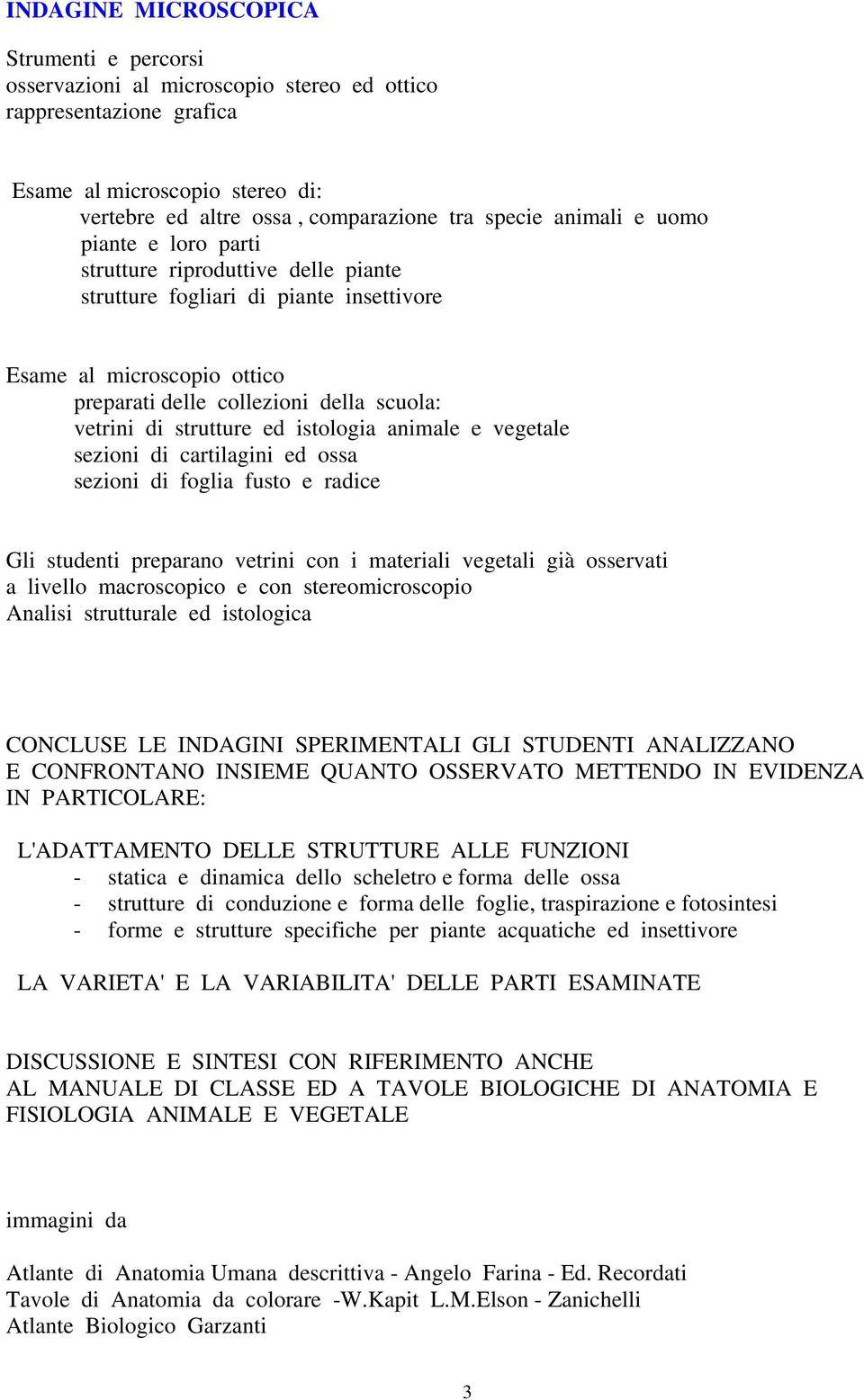 strutture ed istologia animale e vegetale sezioni di cartilagini ed ossa sezioni di foglia fusto e radice Gli studenti preparano vetrini con i materiali vegetali già osservati a livello macroscopico