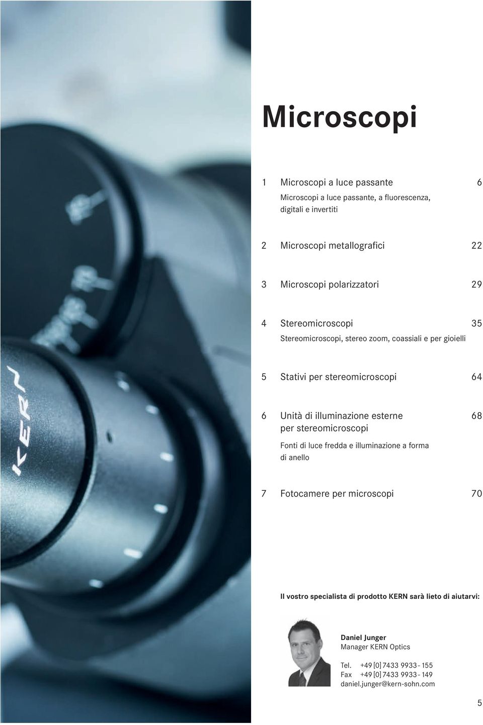 di illuminazione esterne per stereomicroscopi 68 Fonti di luce fredda e illuminazione a forma di anello 7 Fotocamere per microscopi 70 Il vostro