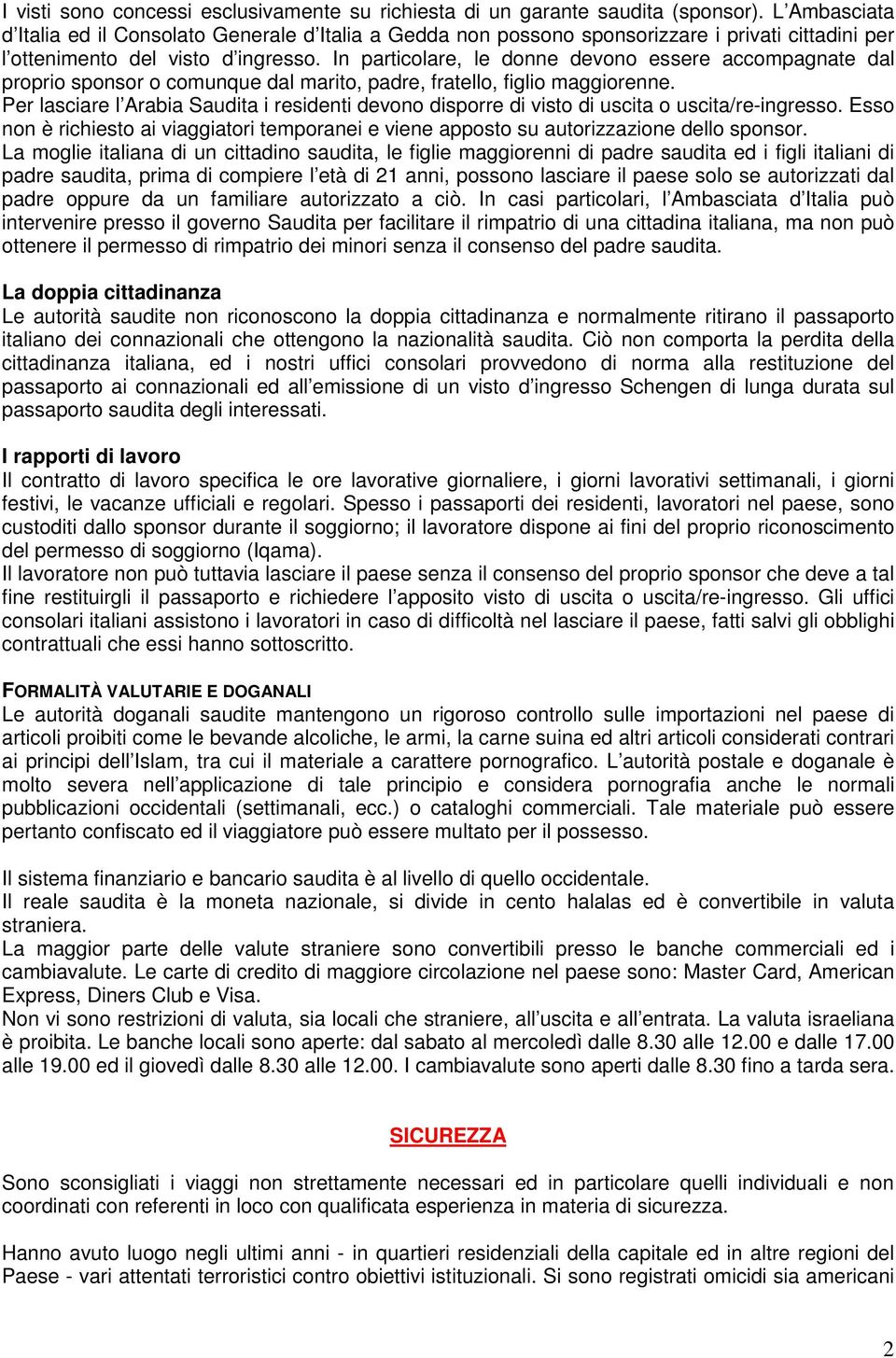 In particolare, le donne devono essere accompagnate dal proprio sponsor o comunque dal marito, padre, fratello, figlio maggiorenne.