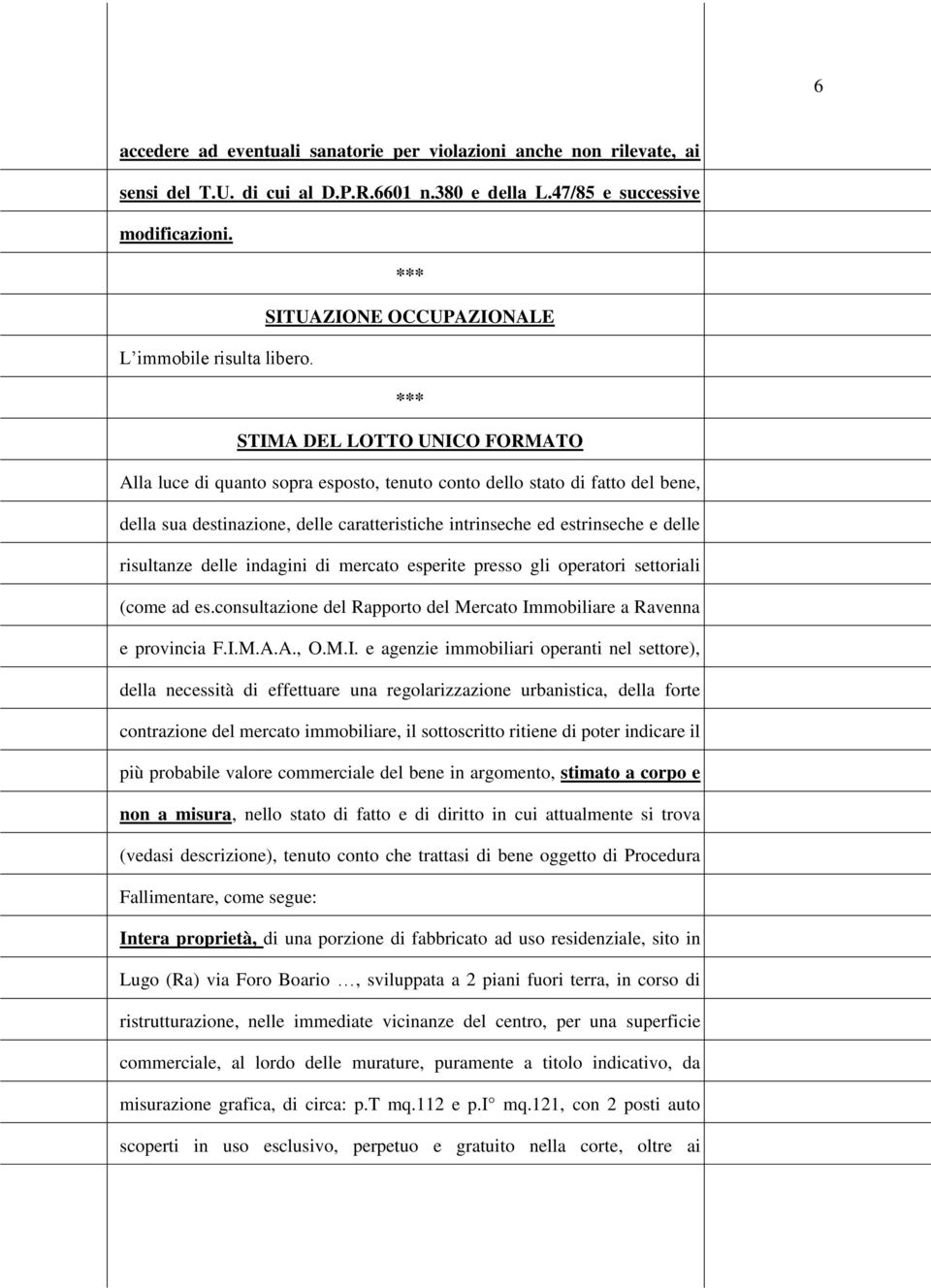 STIMA DEL LOTTO UNICO FORMATO Alla luce di quanto sopra esposto, tenuto conto dello stato di fatto del bene, della sua destinazione, delle caratteristiche intrinseche ed estrinseche e delle