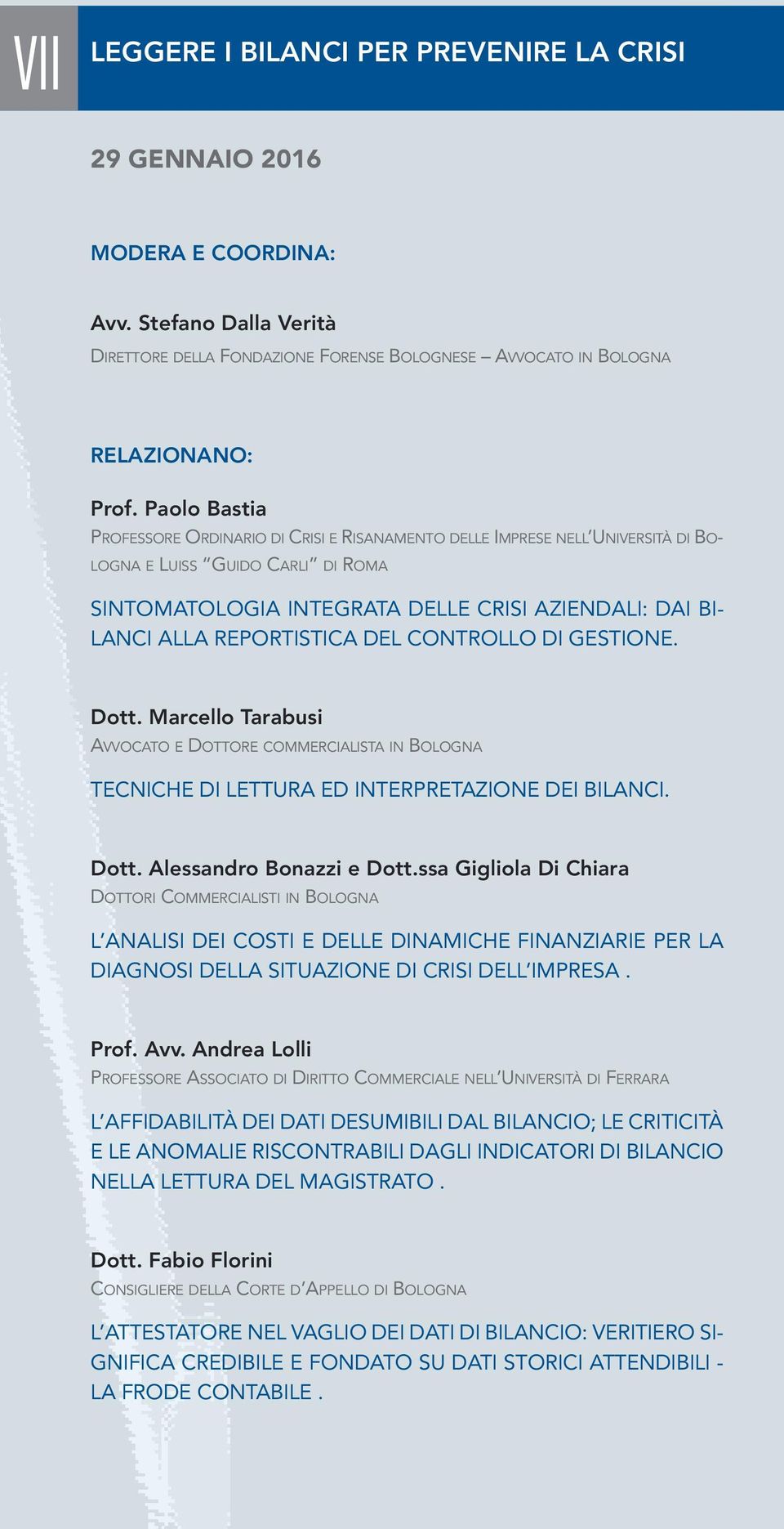 REPORTISTICA DEL CONTROLLO DI GESTIONE. Dott. Marcello Tarabusi AVVOCATO E DOTTORE COMMERCIALISTA IN BOLOGNA TECNICHE DI LETTURA ED INTERPRETAZIONE DEI BILANCI. Dott. Alessandro Bonazzi e Dott.