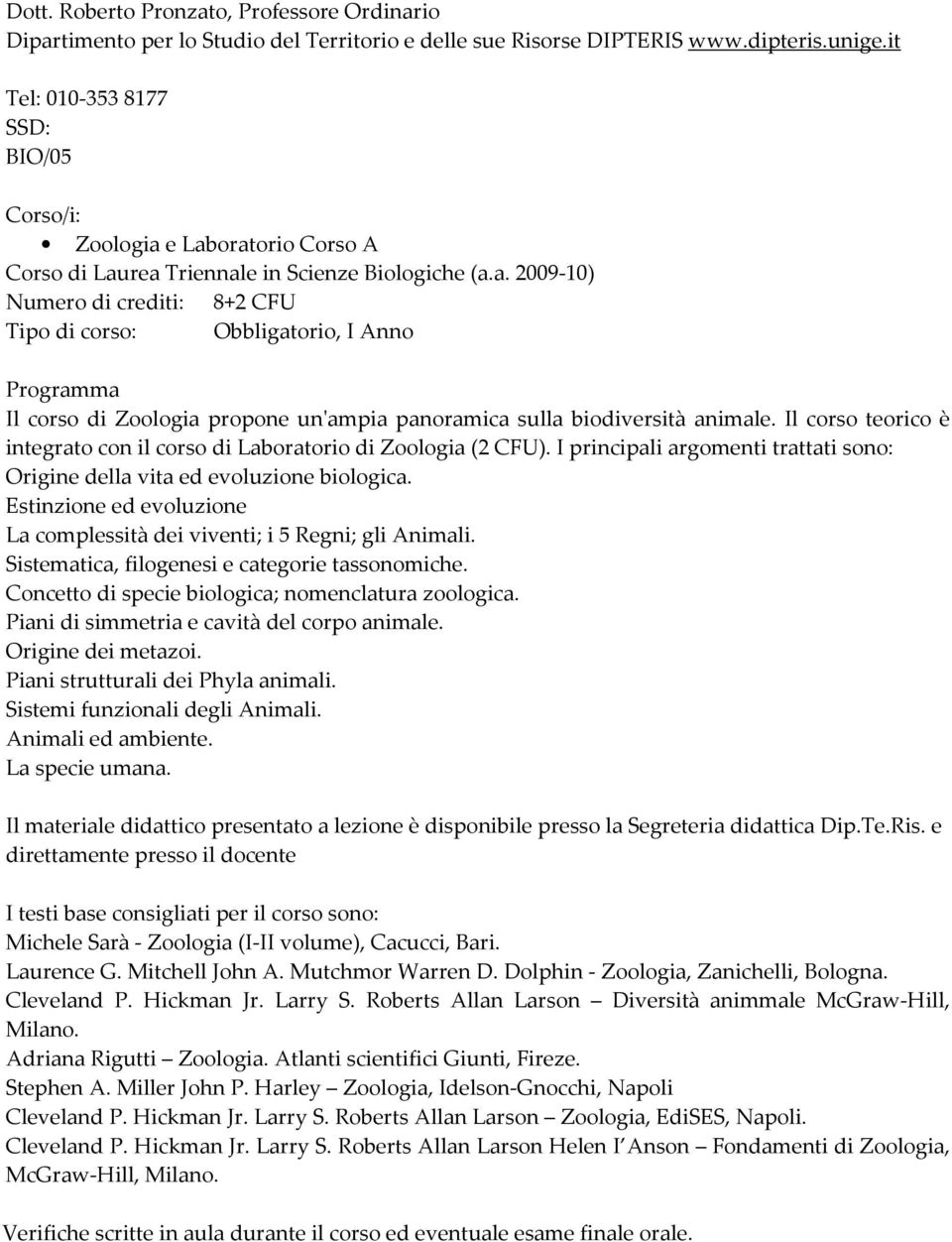 e Laboratorio Corso A Corso di Laurea Triennale in Scienze Biologiche (a.a. 2009-10) Numero di crediti: 8+2 CFU Tipo di corso: Obbligatorio, I Anno Programma Il corso di Zoologia propone un'ampia panoramica sulla biodiversità animale.