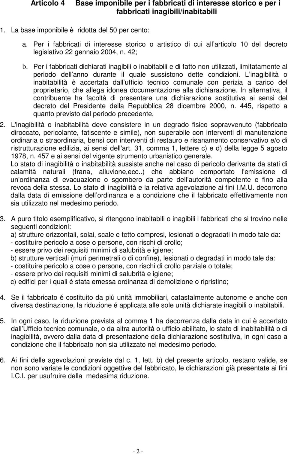 Per i fabbricati dichiarati inagibili o inabitabili e di fatto non utilizzati, limitatamente al periodo dell anno durante il quale sussistono dette condizioni.