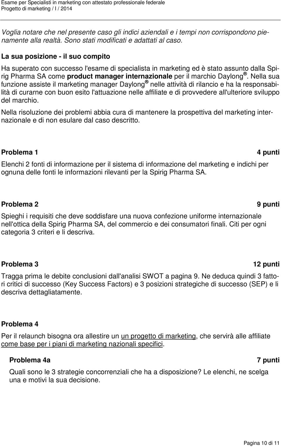 Nella sua funzione assiste il marketing manager Daylong nelle attività di rilancio e ha la responsabilità di curarne con buon esito l'attuazione nelle affiliate e di provvedere all'ulteriore sviluppo