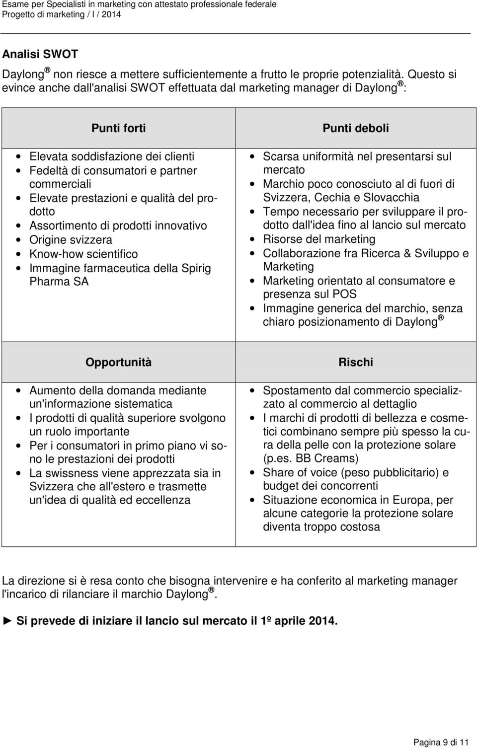 qualità del prodotto Assortimento di prodotti innovativo Origine svizzera Know-how scientifico Immagine farmaceutica della Spirig Pharma SA Punti deboli Scarsa uniformità nel presentarsi sul mercato