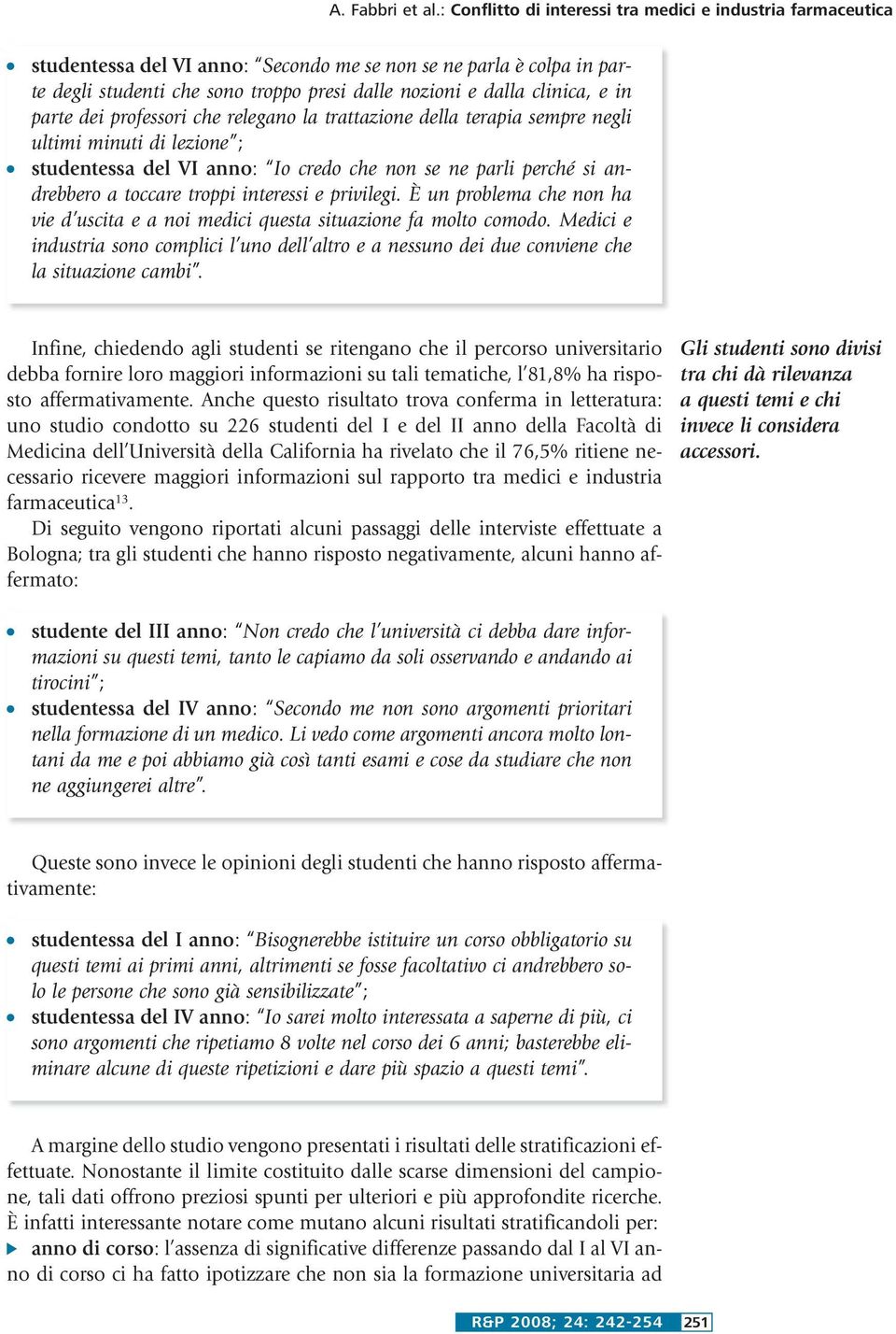 clinica, e in parte dei professori che relegano la trattazione della terapia sempre negli ultimi minuti di lezione ; studentessa del VI anno: Io credo che non se ne parli perché si andrebbero a