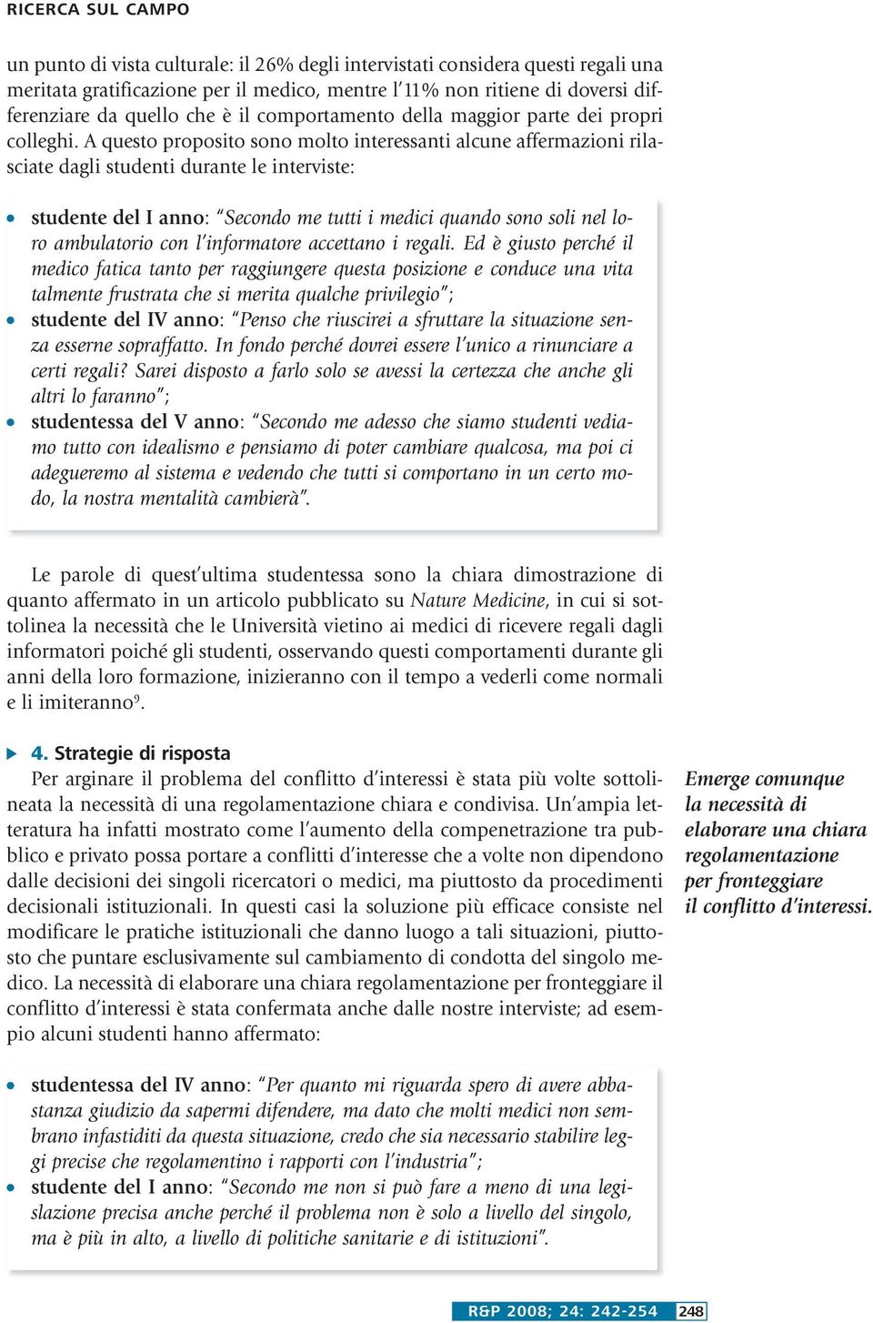 A questo proposito sono molto interessanti alcune affermazioni rilasciate dagli studenti durante le interviste: studente del I anno: Secondo me tutti i medici quando sono soli nel loro ambulatorio