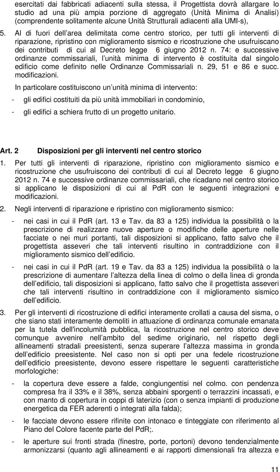 Al di fuori dell area delimitata come centro storico, per tutti gli interventi di riparazione, ripristino con miglioramento sismico e ricostruzione che usufruiscano dei contributi di cui al Decreto