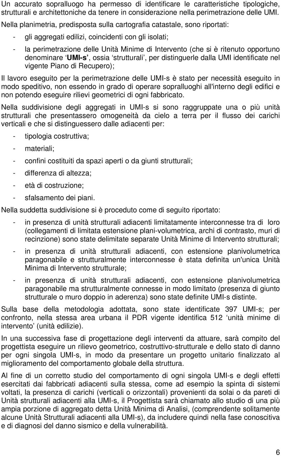 ritenuto opportuno denominare UMI-s, ossia strutturali, per distinguerle dalla UMI identificate nel vigente Piano di Recupero); Il lavoro eseguito per la perimetrazione delle UMI-s è stato per