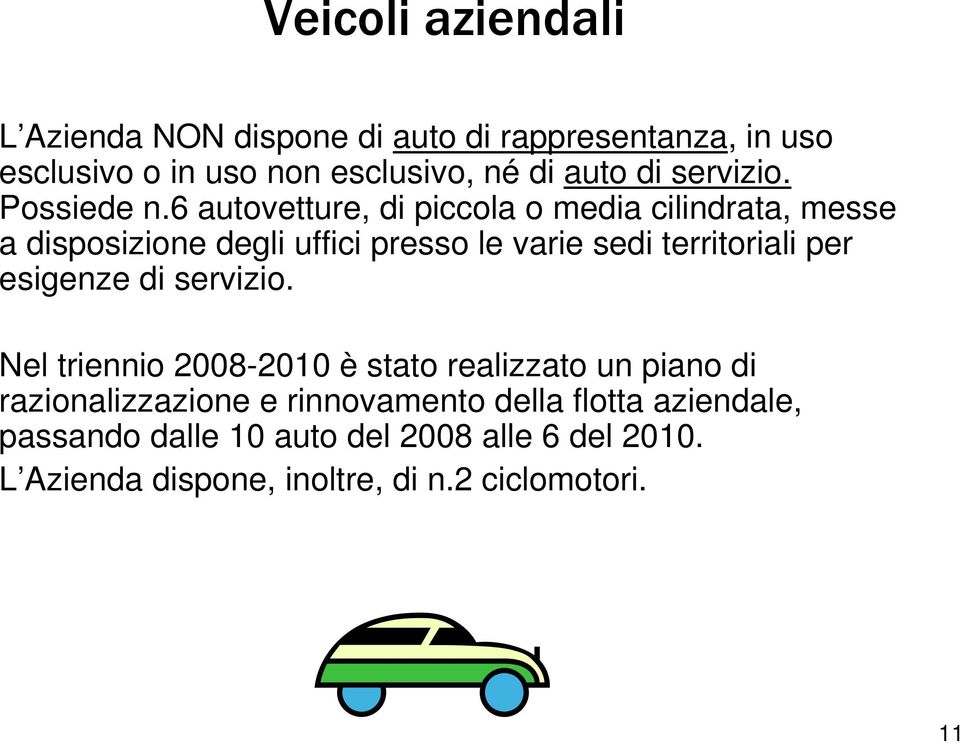 6 autovetture, di piccola o media cilindrata, messe a disposizione degli uffici presso le varie sedi territoriali per