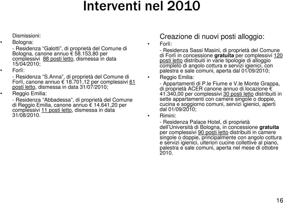 70,2 per complessivi 6 posti letto, dismessa in data 3/07/200; Reggio Emilia: - Residenza Abbadessa, di proprietà del Comune di Reggio Emilia, canone annuo 4.