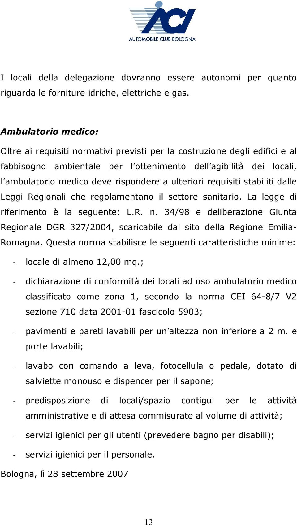 a ulteriori requisiti stabiliti dalle Leggi Regionali che regolamentano il settore sanitario. La legge di riferimento è la seguente: L.R. n.