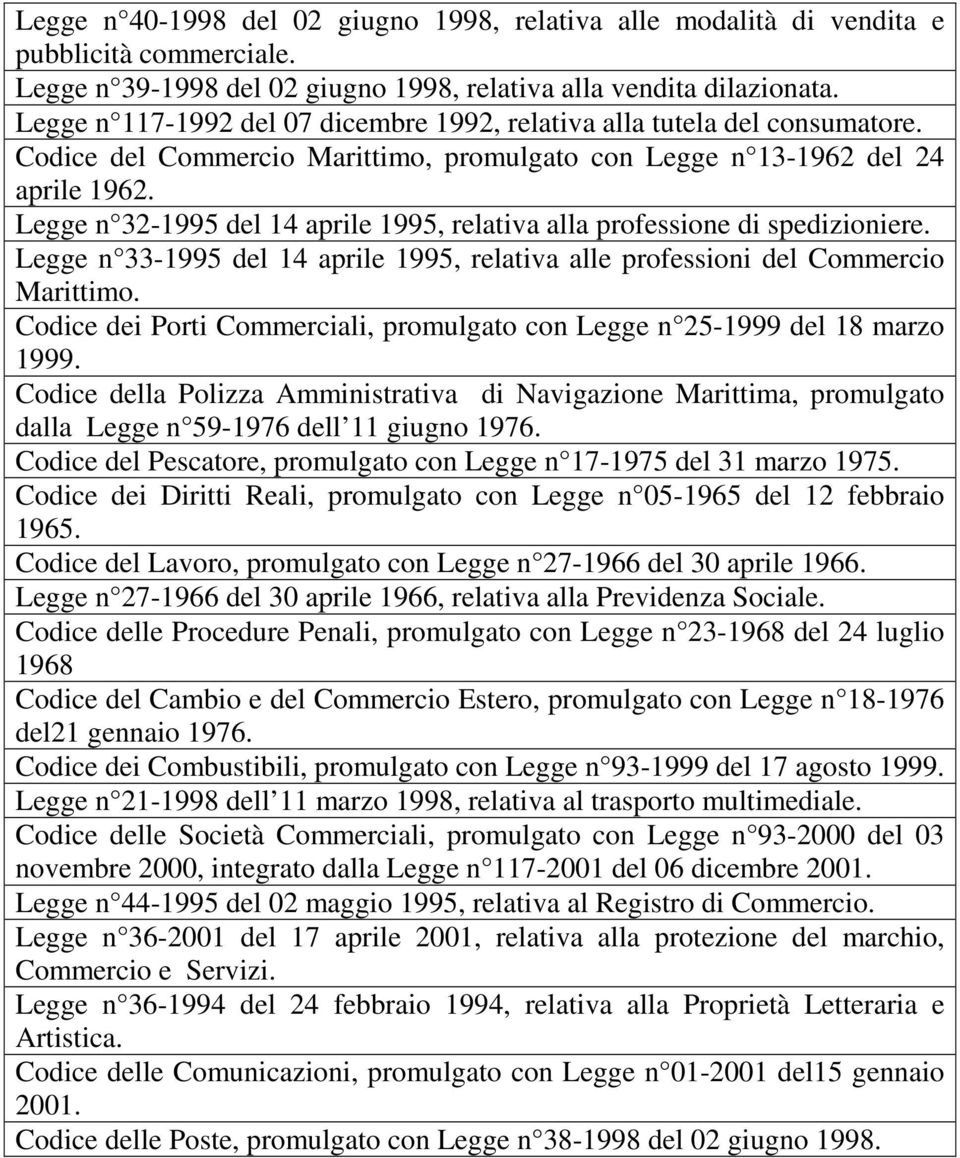 Legge n 32-1995 del 14 aprile 1995, relativa alla professione di spedizioniere. Legge n 33-1995 del 14 aprile 1995, relativa alle professioni del Commercio Marittimo.