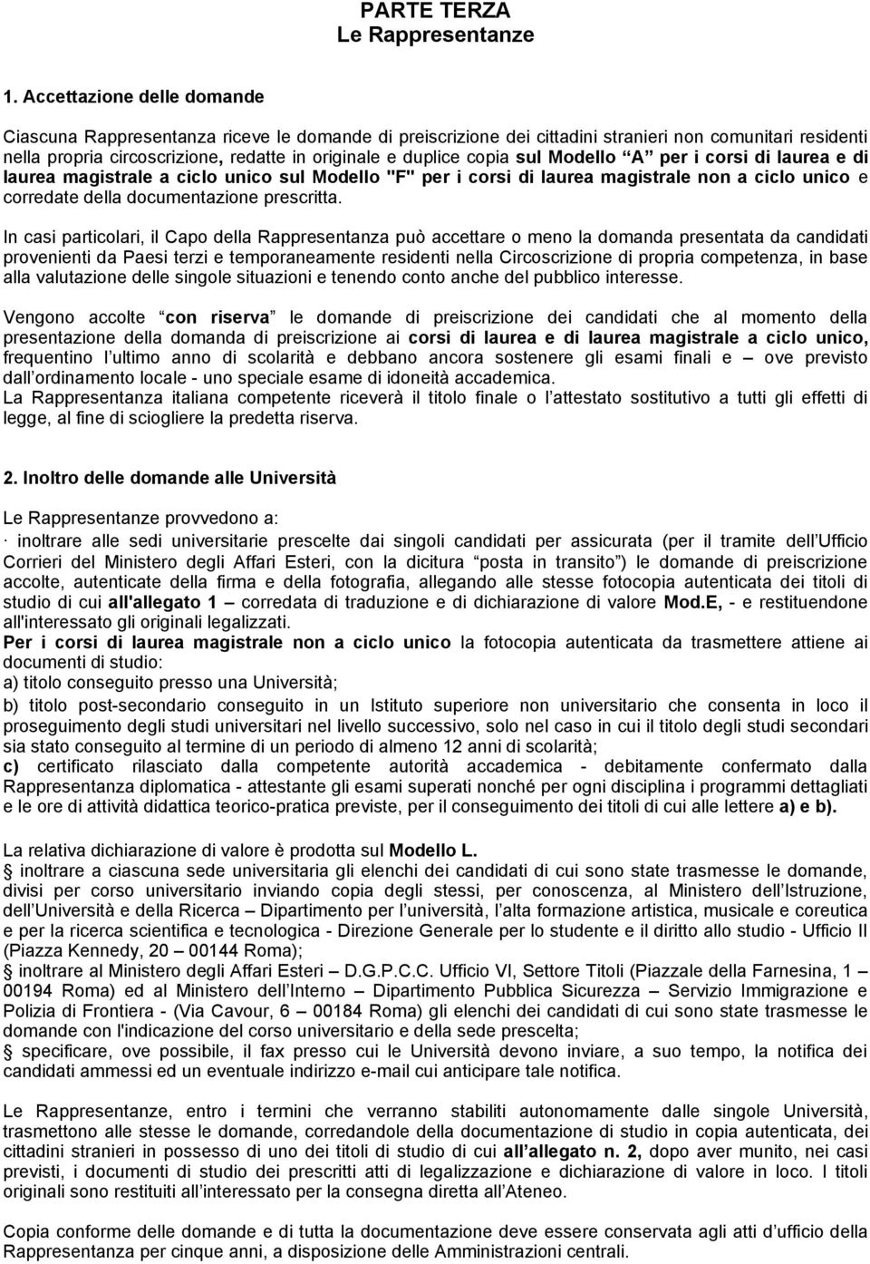 copia sul Modello A per i corsi di laurea e di laurea magistrale a ciclo unico sul Modello "F" per i corsi di laurea magistrale non a ciclo unico e corredate della documentazione prescritta.