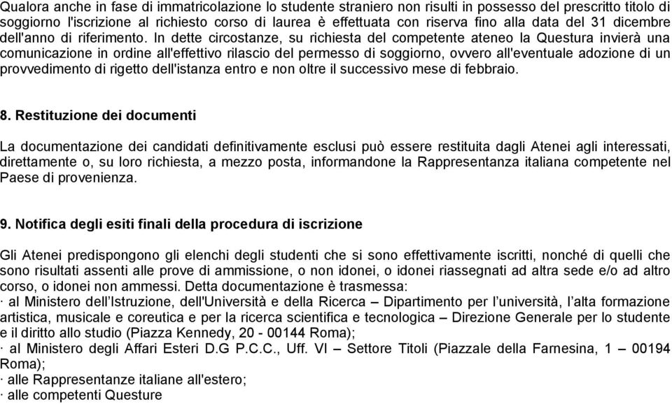 In dette circostanze, su richiesta del competente ateneo la Questura invierà una comunicazione in ordine all'effettivo rilascio del permesso di soggiorno, ovvero all'eventuale adozione di un