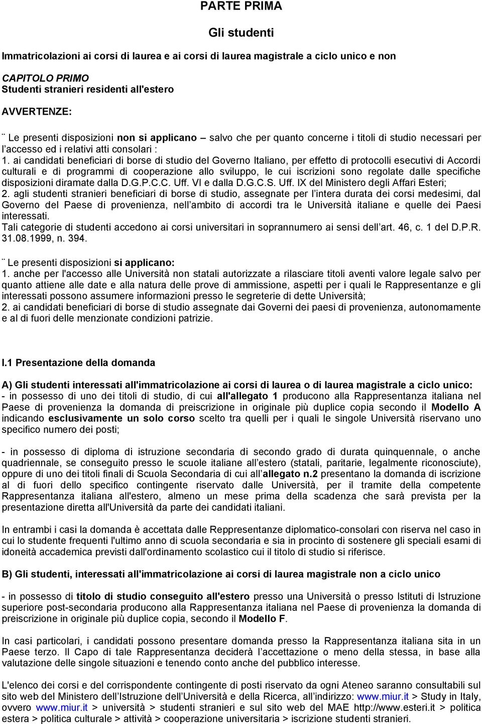 ai candidati beneficiari di borse di studio del Governo Italiano, per effetto di protocolli esecutivi di Accordi culturali e di programmi di cooperazione allo sviluppo, le cui iscrizioni sono