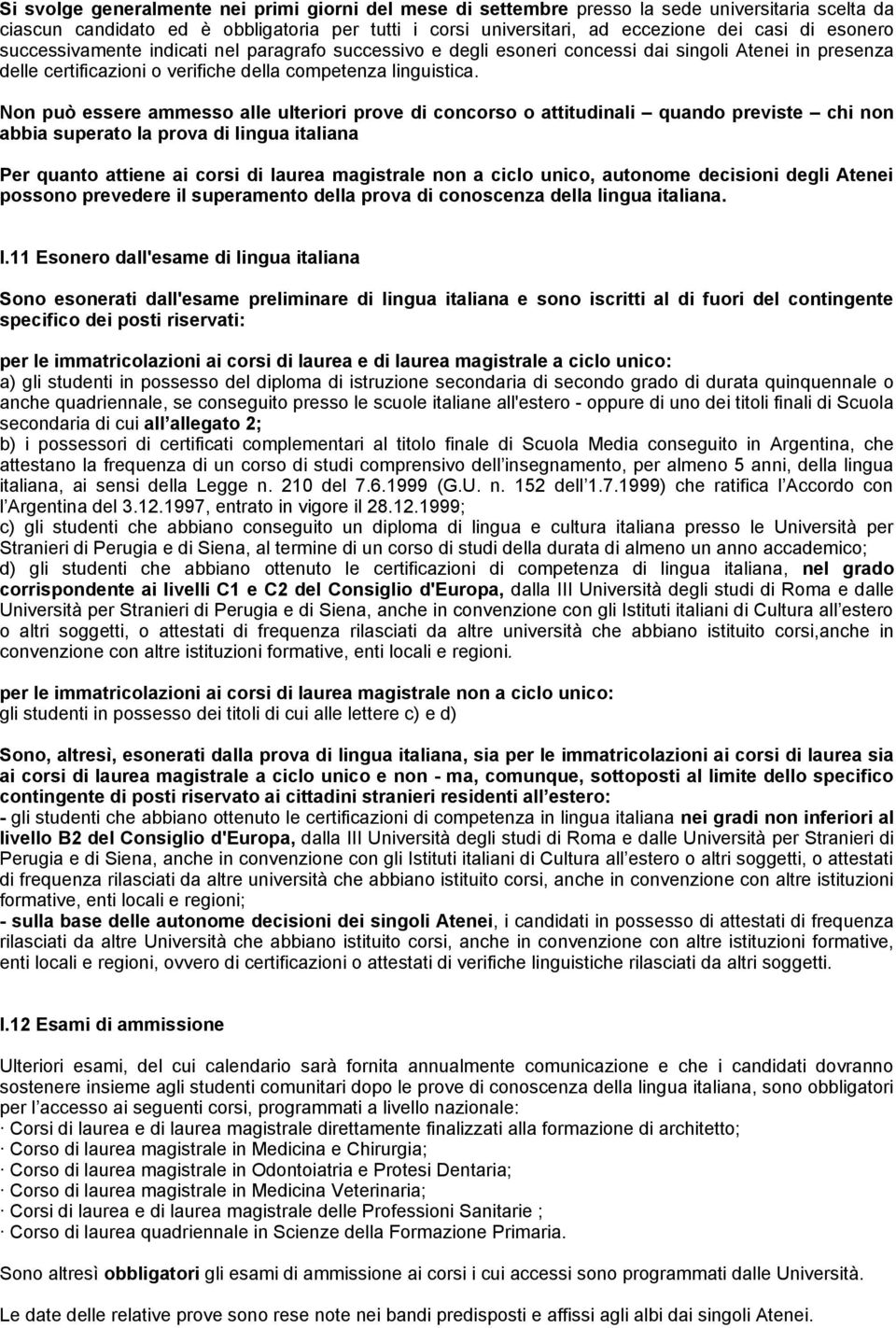 Non può essere ammesso alle ulteriori prove di concorso o attitudinali quando previste chi non abbia superato la prova di lingua italiana Per quanto attiene ai corsi di laurea magistrale non a ciclo