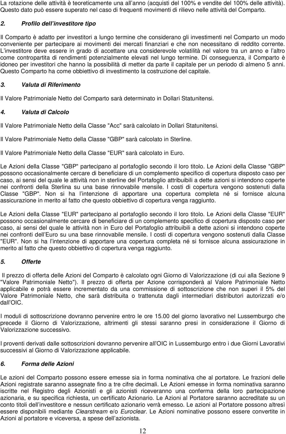 Profilo dell investitore tipo Il Comparto è adatto per investitori a lungo termine che considerano gli investimenti nel Comparto un modo conveniente per partecipare ai movimenti dei mercati