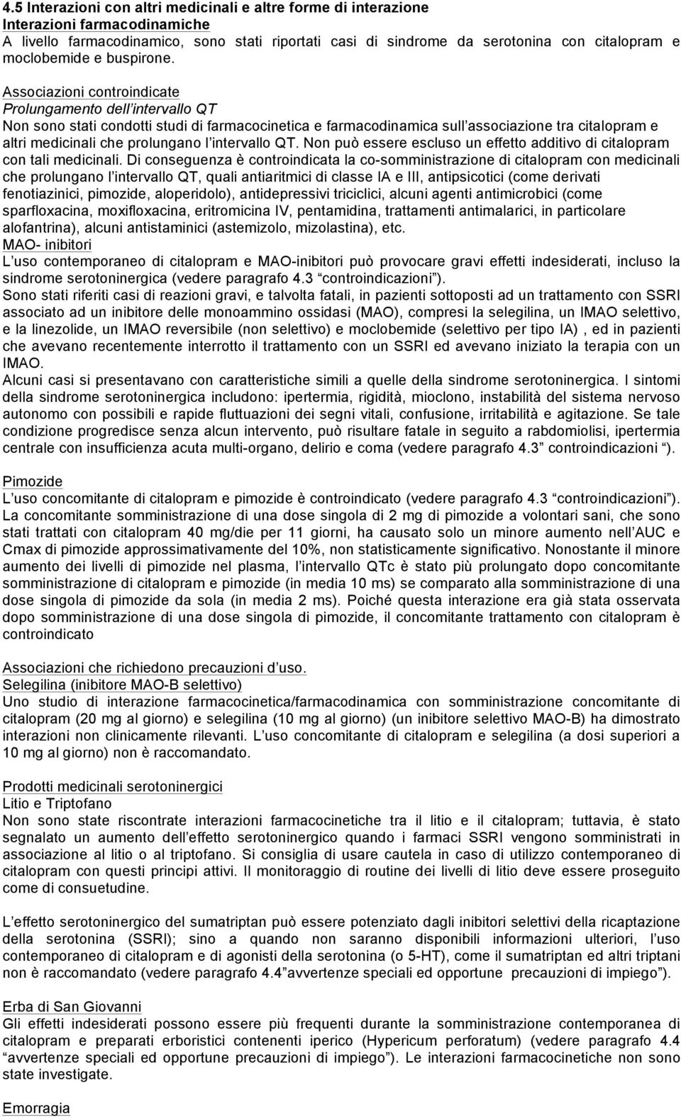 Associazioni controindicate Prolungamento dell intervallo QT Non sono stati condotti studi di farmacocinetica e farmacodinamica sull associazione tra citalopram e altri medicinali che prolungano l