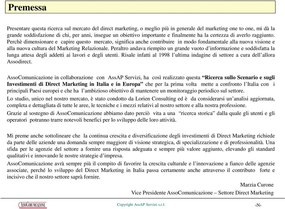 Perchè dimensionare e capire questo mercato, significa anche contribuire in modo fondamentale alla nuova visione e alla nuova cultura del Marketing Relazionale.