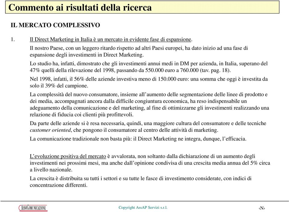 Lo studio ha, infatti, dimostrato che gli investimenti annui medi in DM per azienda, in Italia, superano del 47% quelli della rilevazione del 1998, passando da 550.000 euro a 760.000 (tav. pag. 18).