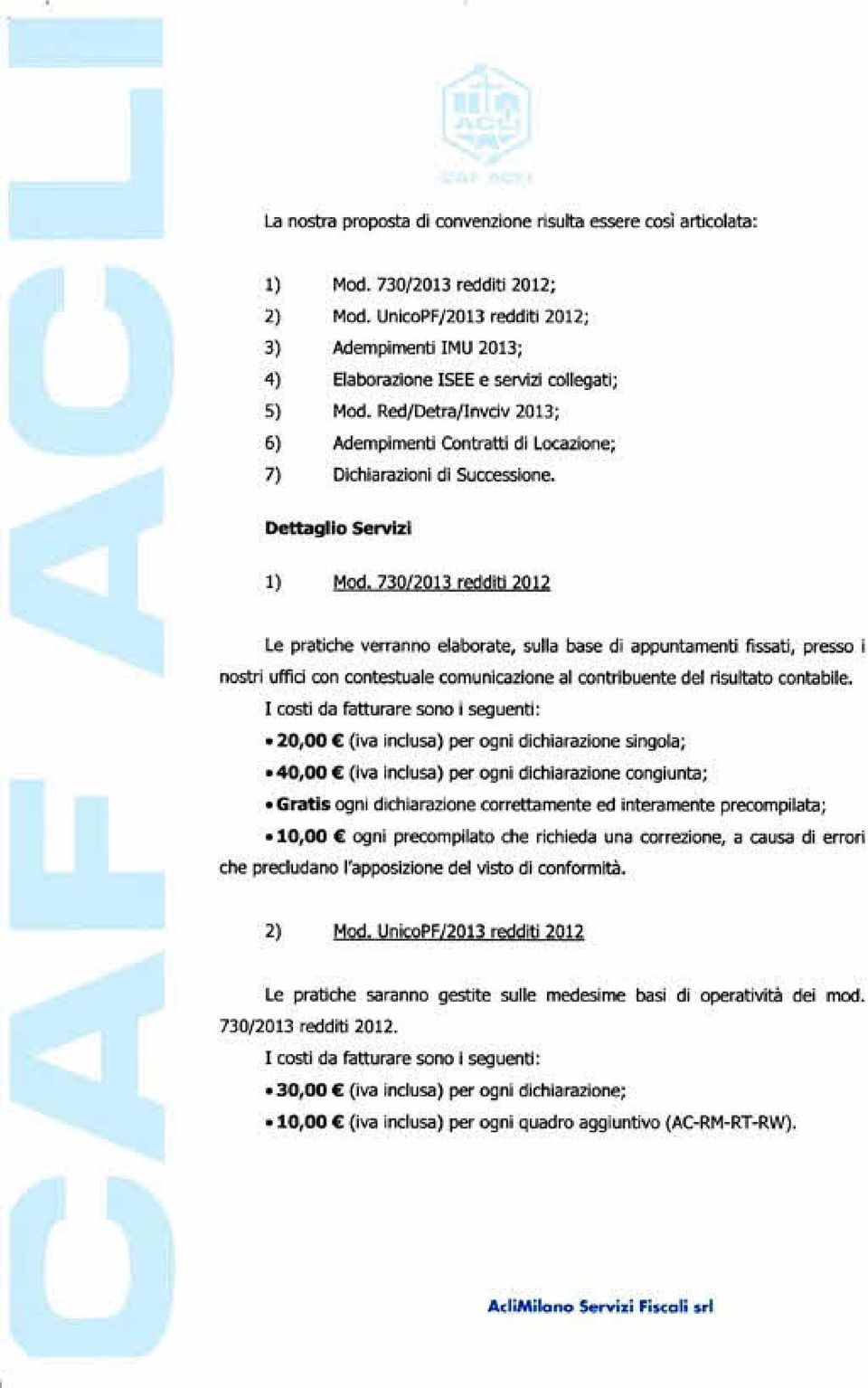 Dettadio Savizi Le pratiche verranno elaborate, sulla base di appuntamenti fissati, presso I nostri uffici con contestuale comunicazione al contribuente del risulta contabile.