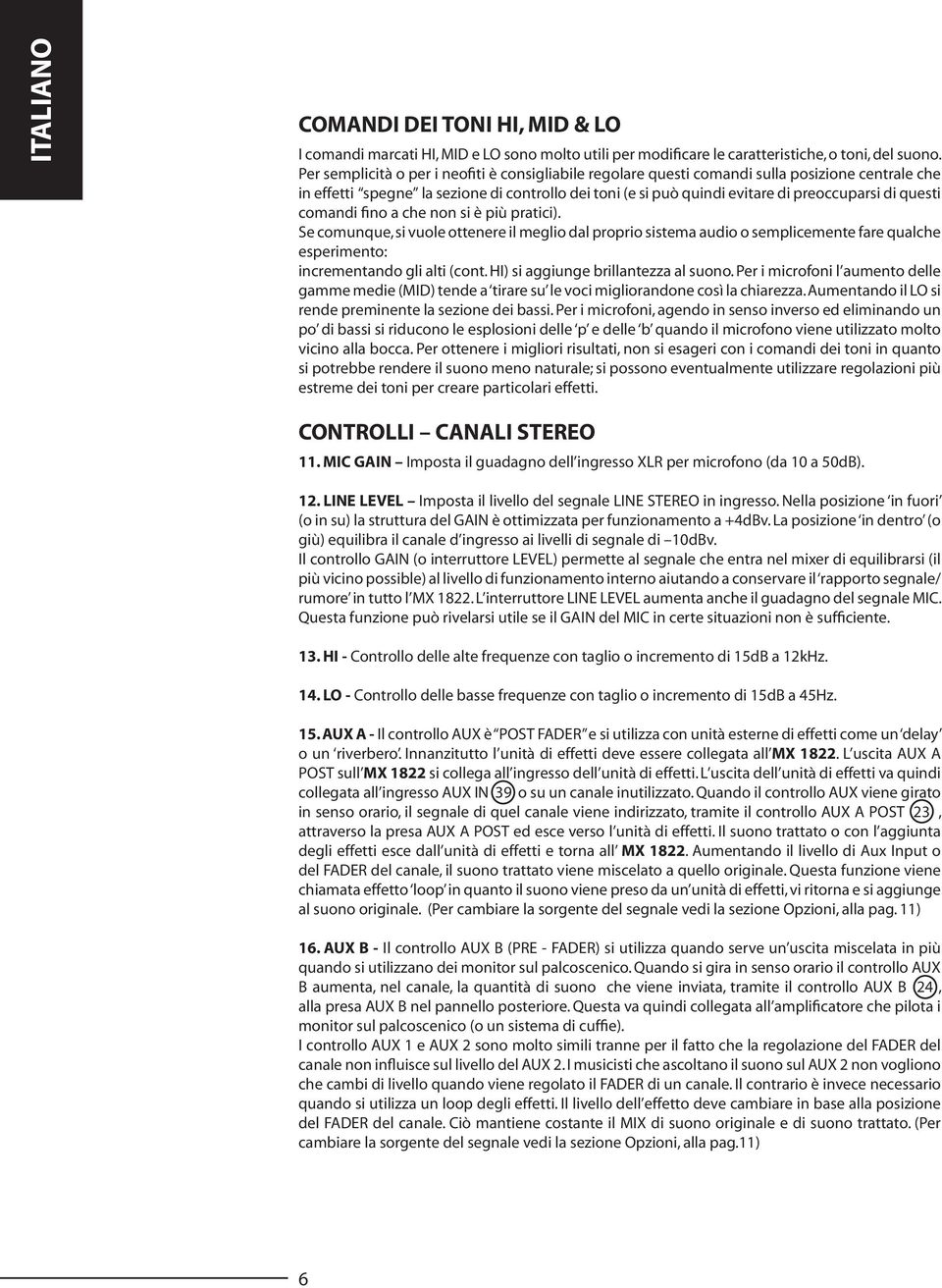 questi comandi fino a che non si è più pratici). Se comunque, si vuole ottenere il meglio dal proprio sistema audio o semplicemente fare qualche esperimento: incrementando gli alti (cont.