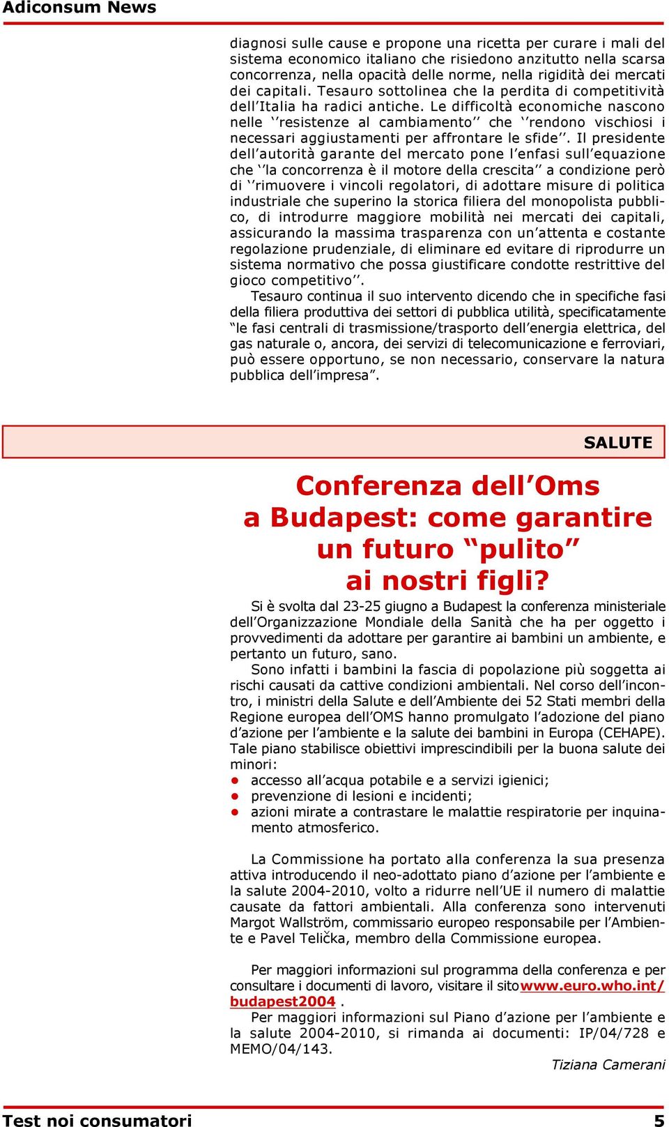 Le difficoltà economiche nascono nelle resistenze al cambiamento che rendono vischiosi i necessari aggiustamenti per affrontare le sfide.