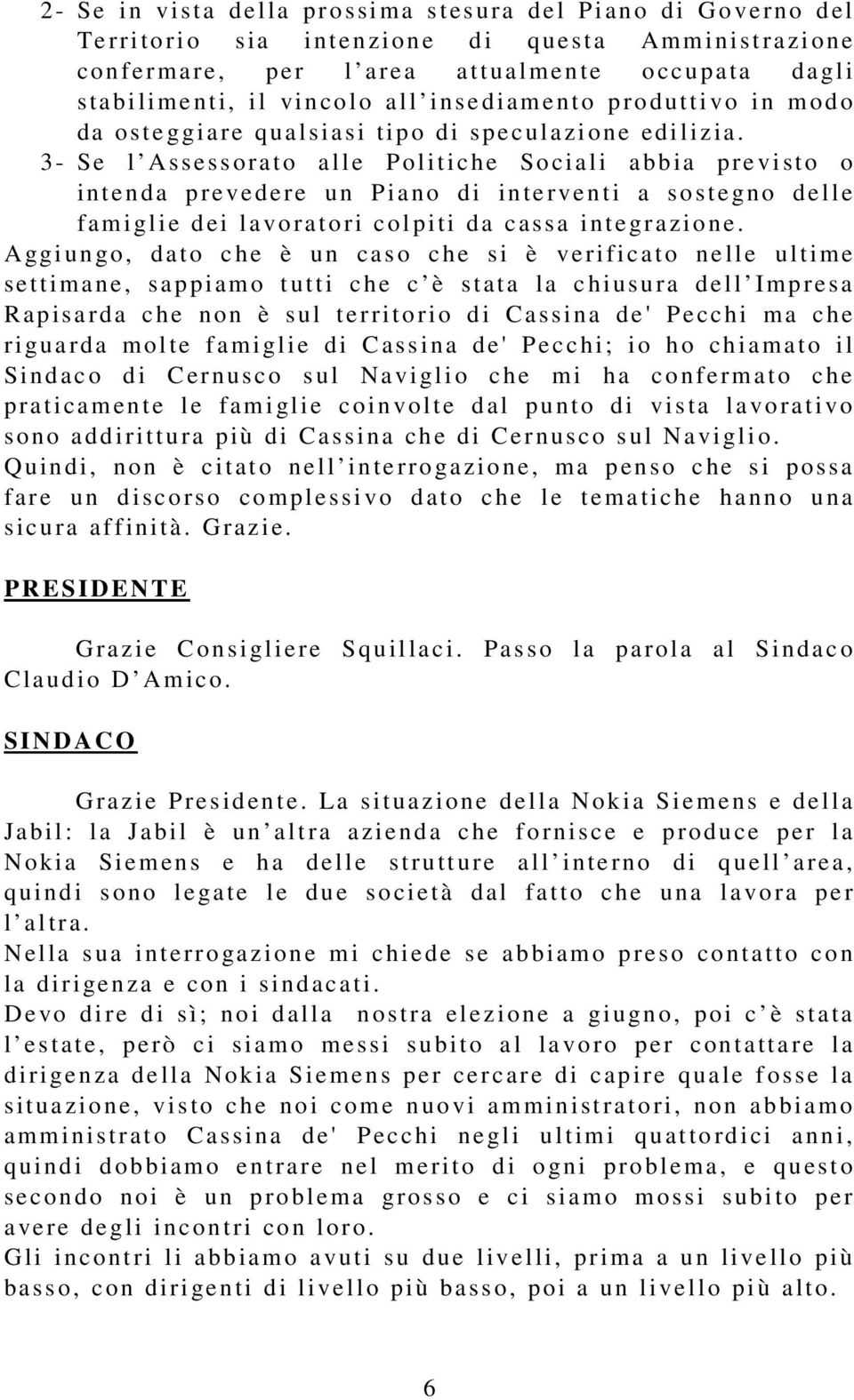 3 - Se l A ssessorato a lle Poli tiche So cial i a bb ia pre vi sto o i ntenda p re ve de re u n Pi a no d i in te rve n t i a sostegno del le famiglie dei la vora t o ri col piti da cassa inte