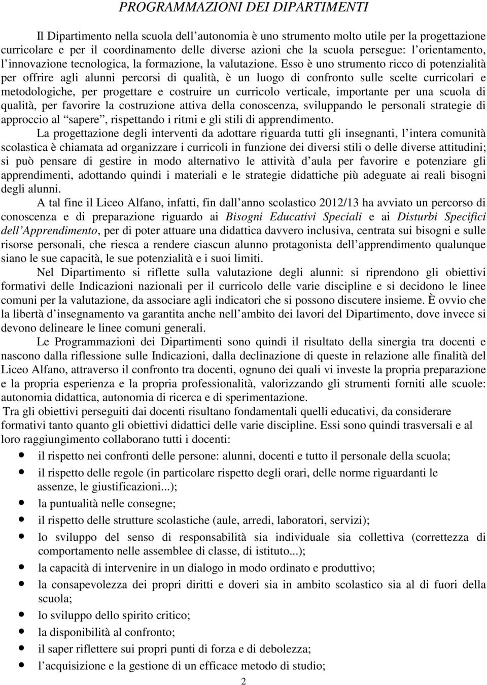 Esso è uno strumento ricco di potenzialità per offrire agli alunni percorsi di qualità, è un luogo di confronto sulle scelte curricolari e metodologiche, per progettare e costruire un curricolo